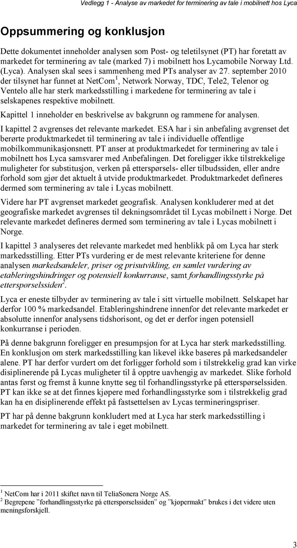 september 2010 der tilsynet har funnet at NetCom 1, Network Norway, TDC, Tele2, Telenor og Ventelo alle har sterk markedsstilling i markedene for terminering av tale i selskapenes respektive