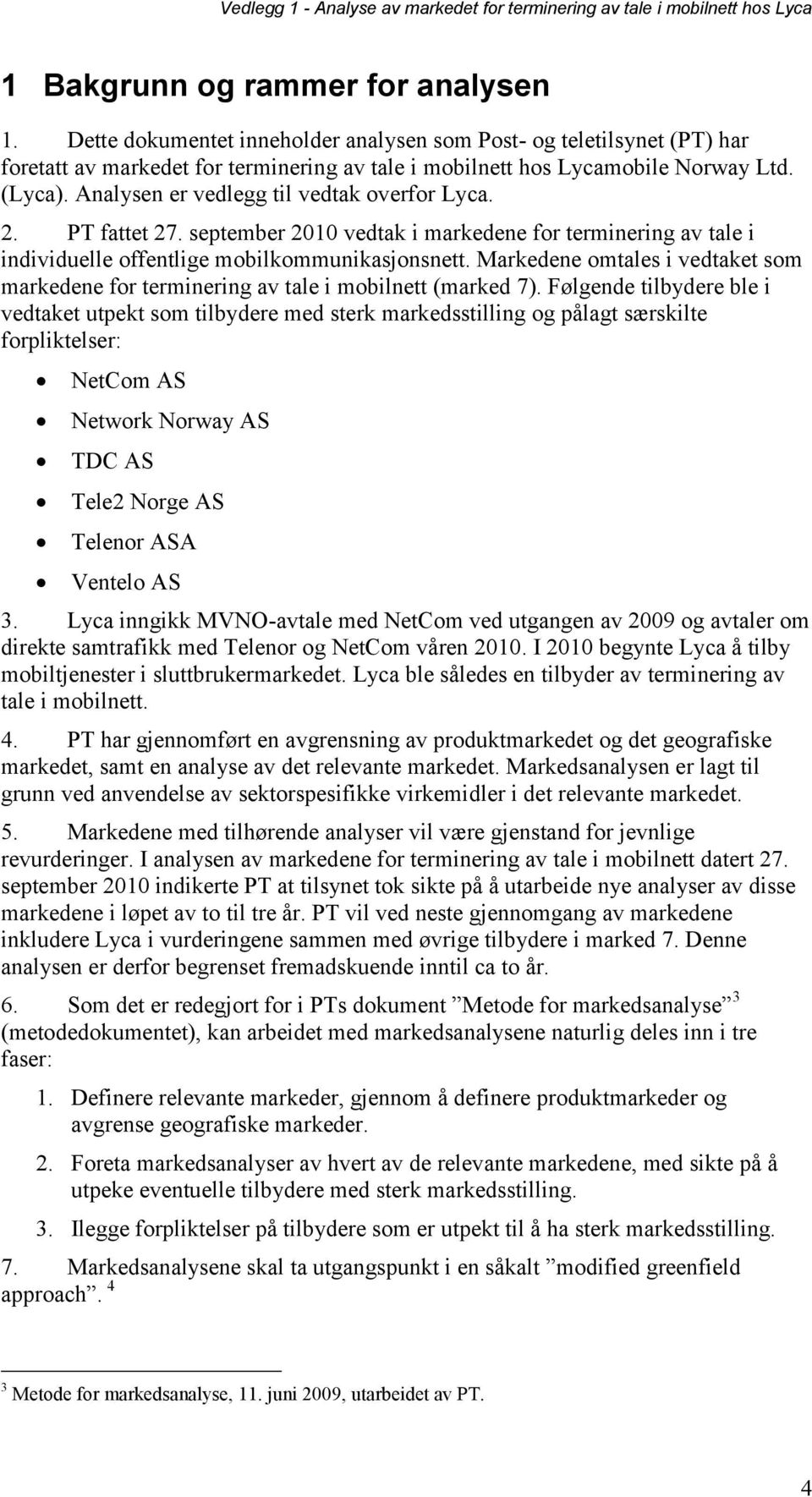 Markedene omtales i vedtaket som markedene for terminering av tale i mobilnett (marked 7).