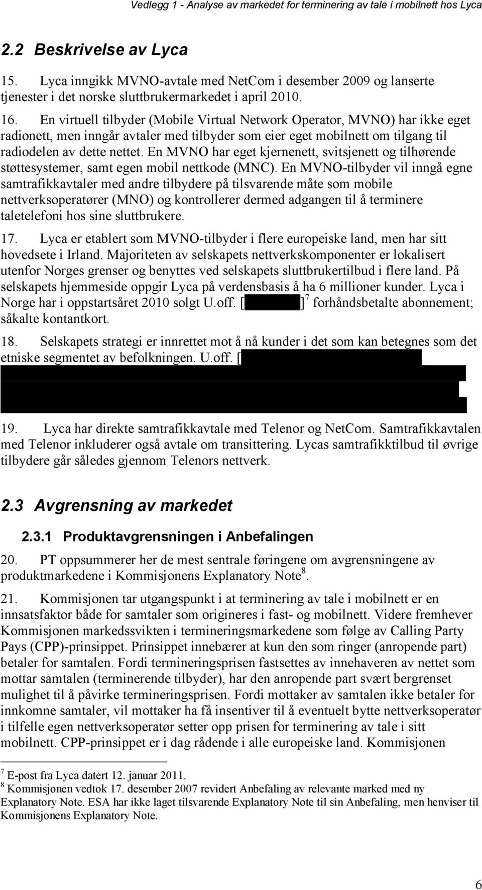 En MVNO har eget kjernenett, svitsjenett og tilhørende støttesystemer, samt egen mobil nettkode (MNC).