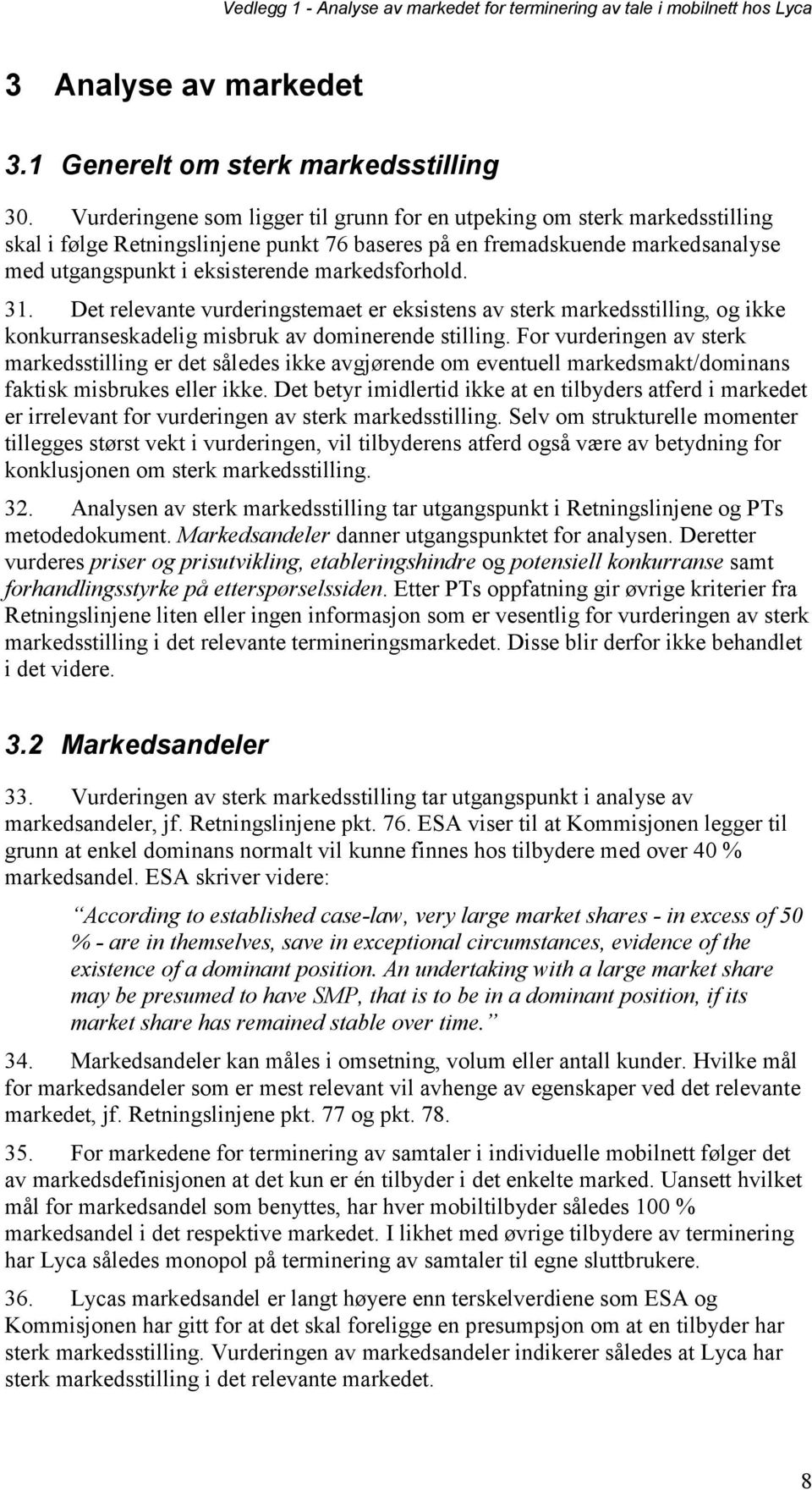 markedsforhold. 31. Det relevante vurderingstemaet er eksistens av sterk markedsstilling, og ikke konkurranseskadelig misbruk av dominerende stilling.