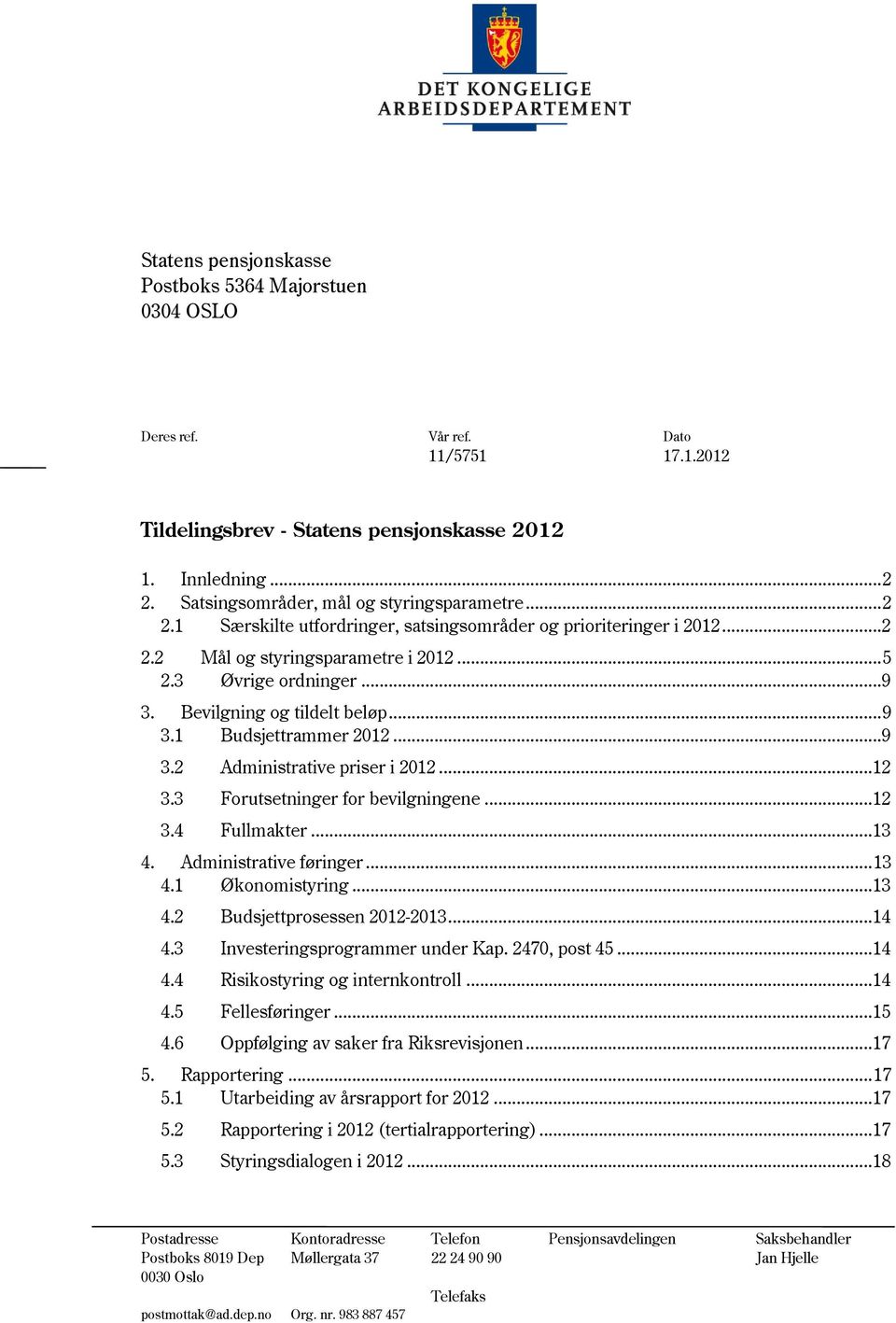 Bevilgning og tildelt beløp... 9 3.1 Budsjettrammer 2012...9 3.2 Administrative priser i 2012...12 3.3 Forutsetninger for bevilgningene...12 3.4 Fullmakter...13 4. Administrative føringer... 13 4.