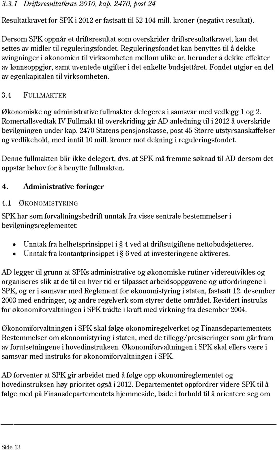 Reguleringsfondet kan benyttes til å dekke svingninger i økonomien til virksomheten mellom ulike år, herunder å dekke effekter av lønnsoppgjør, samt uventede utgifter i det enkelte budsjettåret.