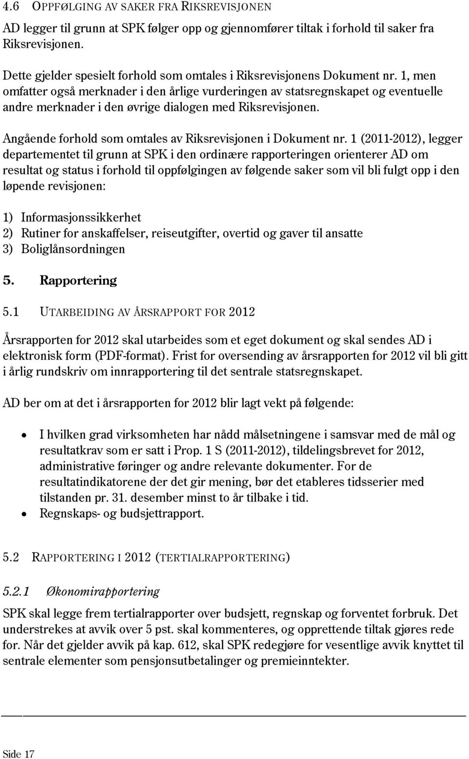 1, men omfatter også merknader i den årlige vurderingen av statsregnskapet og eventuelle andre merknader i den øvrige dialogen med Riksrevisjonen.