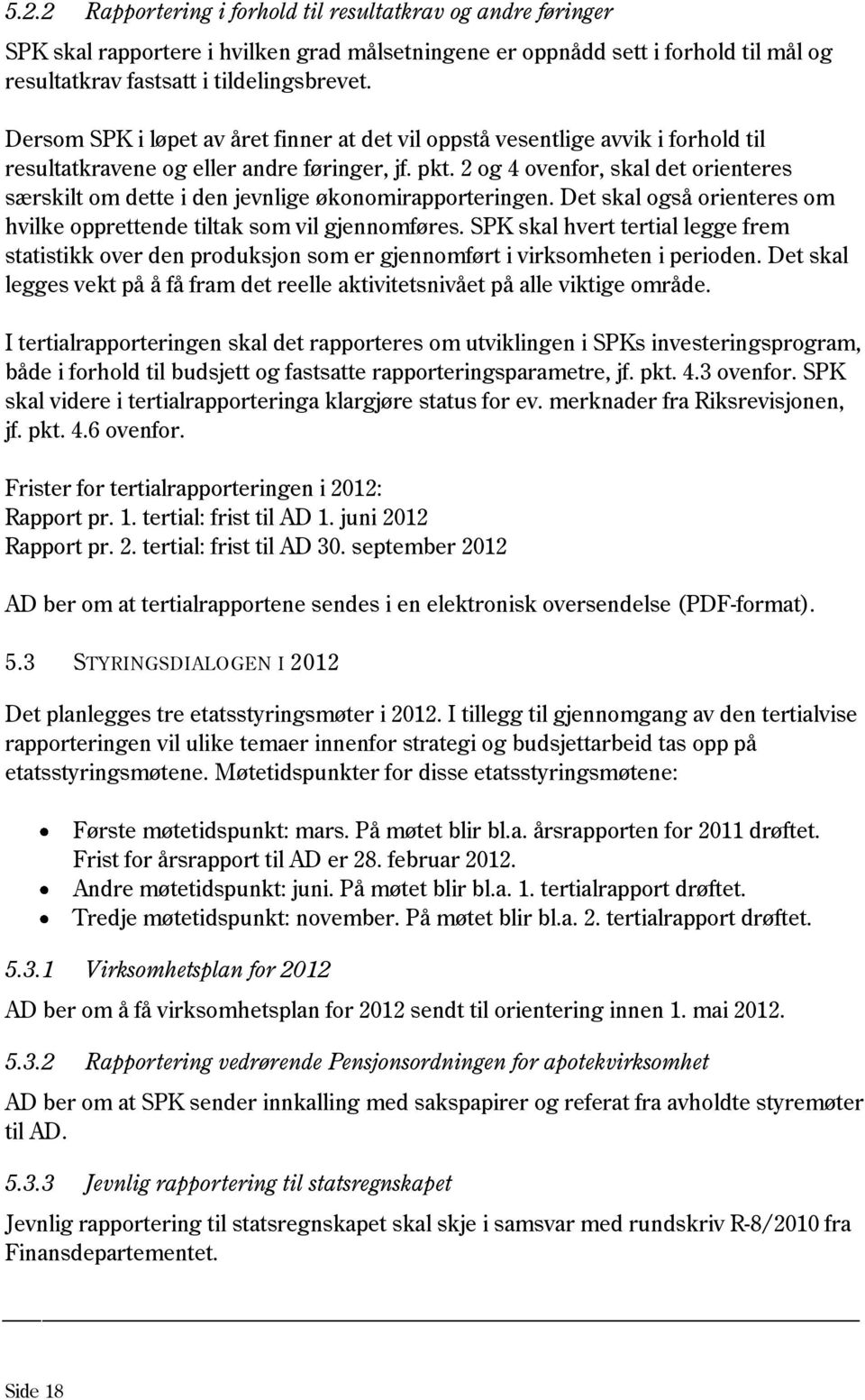 2 og 4 ovenfor, skal det orienteres særskilt om dette i den jevnlige økonomirapporteringen. Det skal også orienteres om hvilke opprettende tiltak som vil gjennomføres.