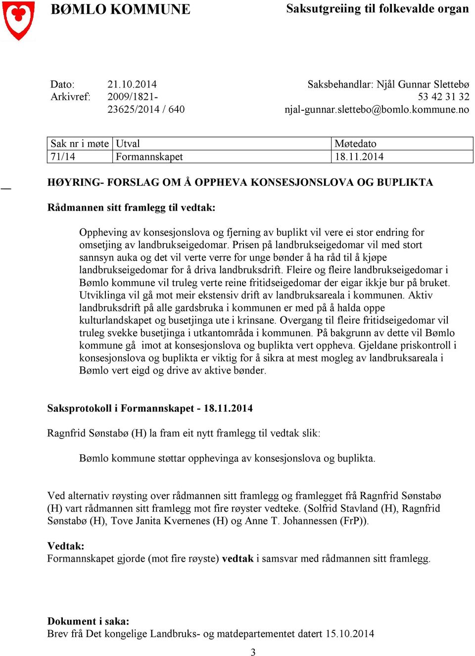 2014 HØYRING- FORSLAG OM Å OPPHEVA KONSESJONSLOVA OG BUPLIKTA Rådmannen sitt framlegg til vedtak: Oppheving av konsesjonslova og fjerning av buplikt vil vere ei stor endring for omsetjing av