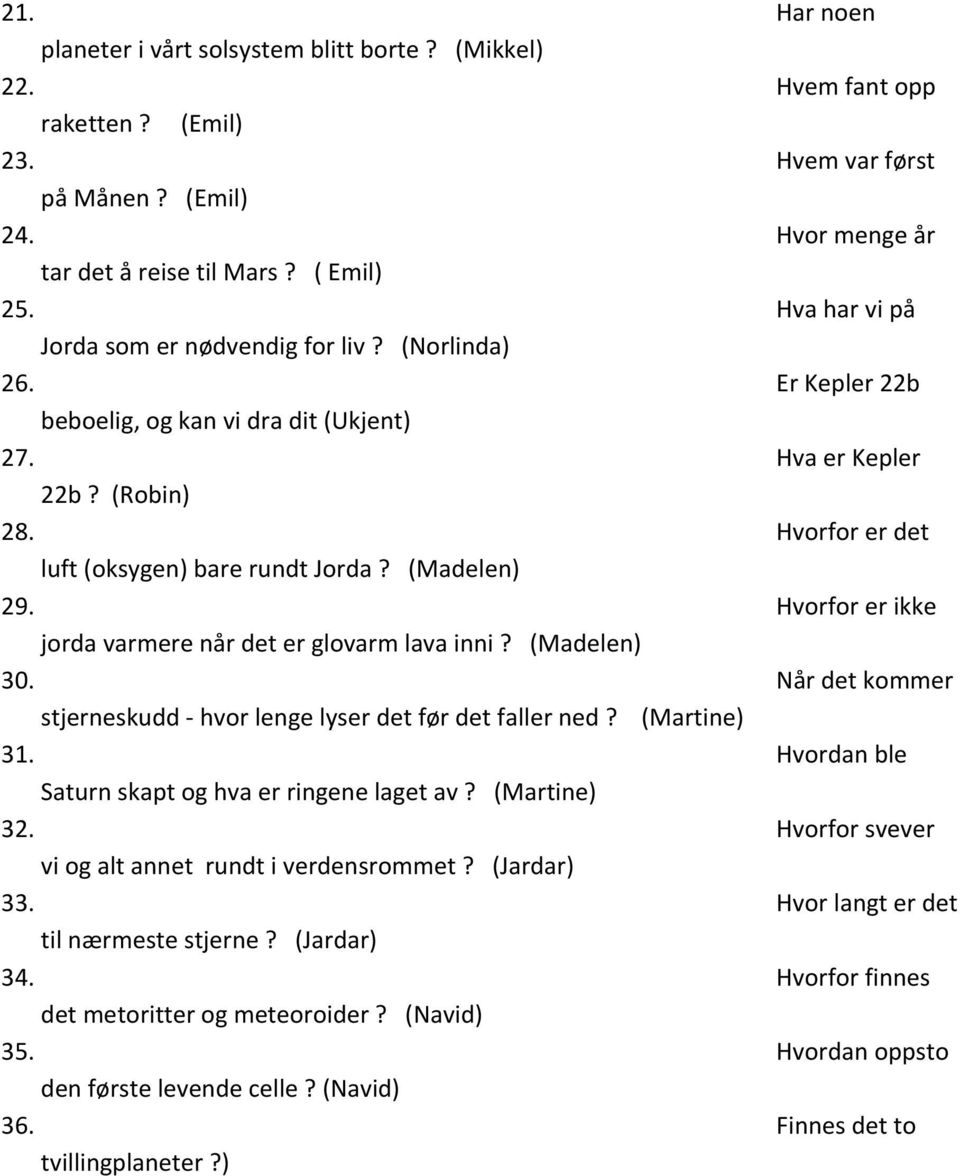 (Madelen) 29. Hvorfor er ikke jorda varmere når det er glovarm lava inni? (Madelen) 30. Når det kommer stjerneskudd - hvor lenge lyser det før det faller ned? (Martine) 31.