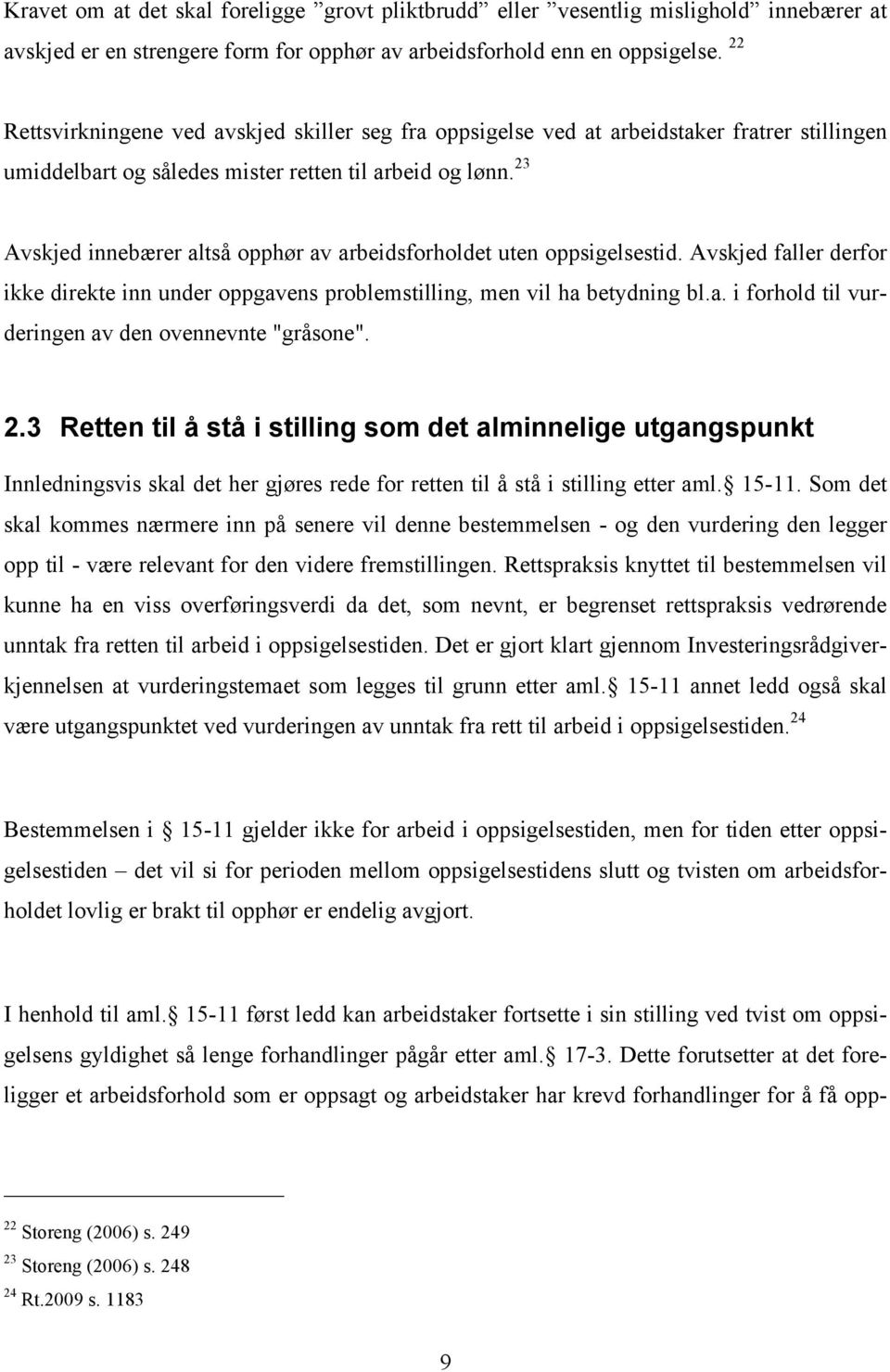 23 Avskjed innebærer altså opphør av arbeidsforholdet uten oppsigelsestid. Avskjed faller derfor ikke direkte inn under oppgavens problemstilling, men vil ha betydning bl.a. i forhold til vurderingen av den ovennevnte "gråsone".