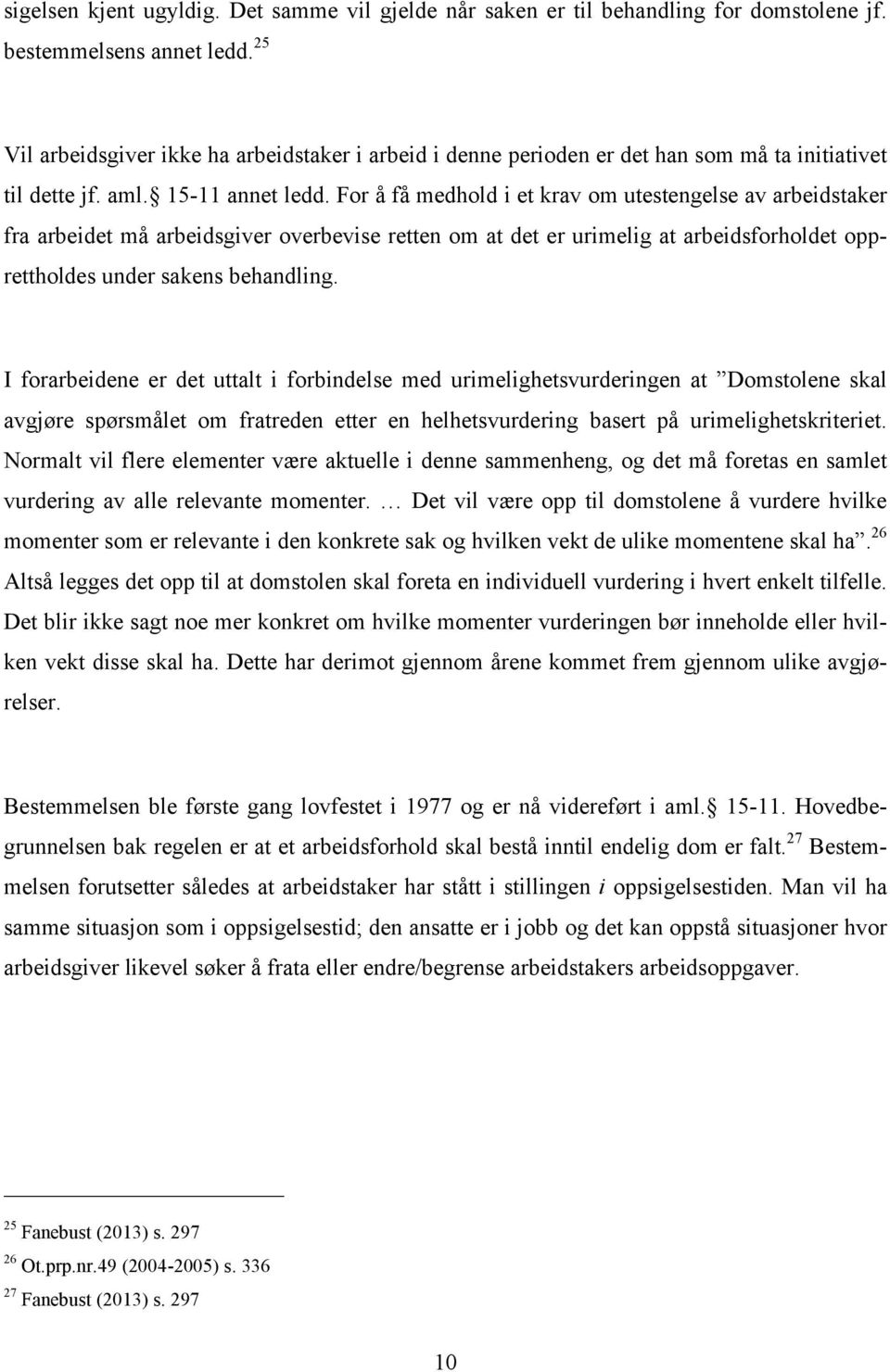 For å få medhold i et krav om utestengelse av arbeidstaker fra arbeidet må arbeidsgiver overbevise retten om at det er urimelig at arbeidsforholdet opprettholdes under sakens behandling.