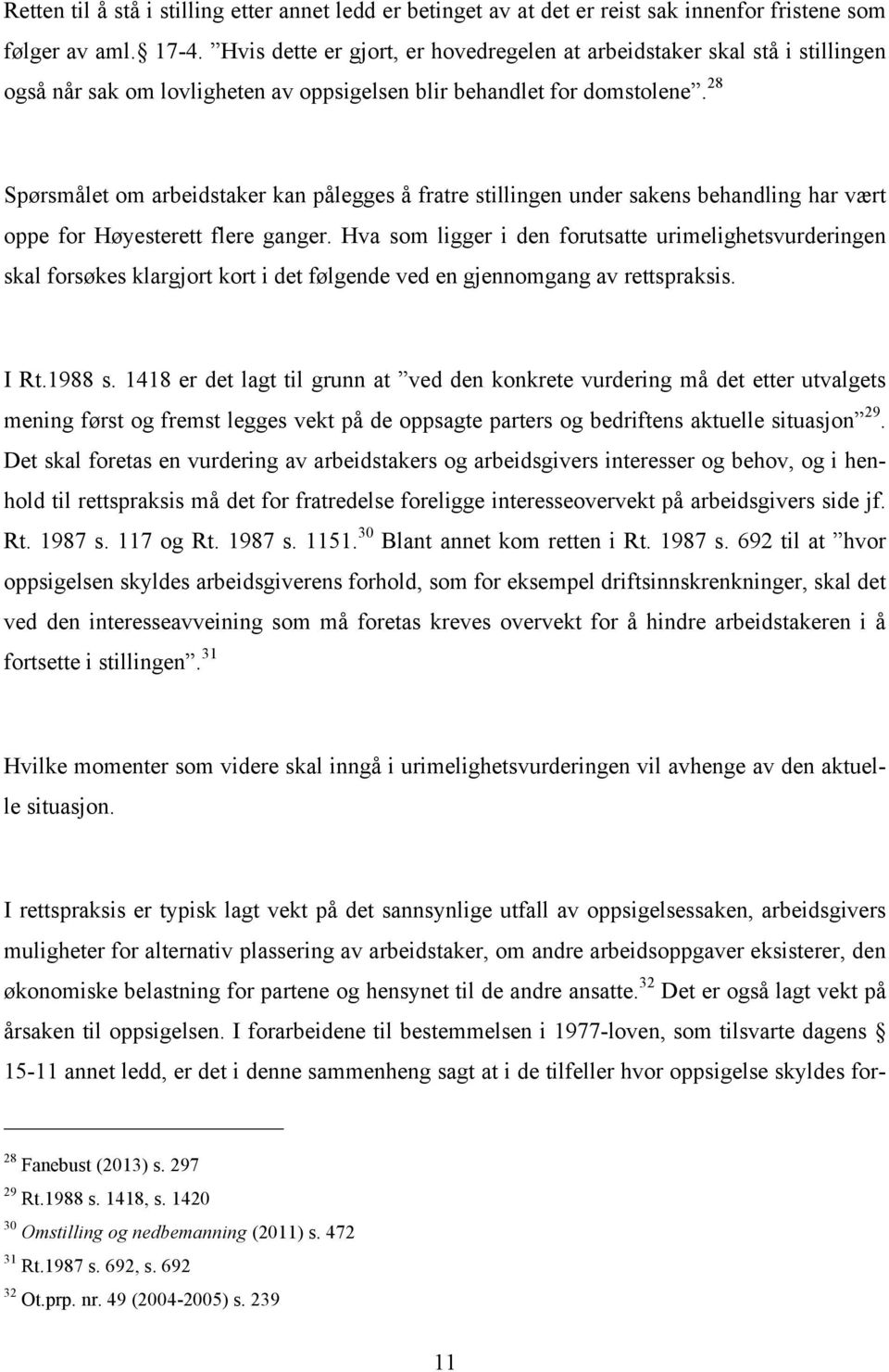 28 Spørsmålet om arbeidstaker kan pålegges å fratre stillingen under sakens behandling har vært oppe for Høyesterett flere ganger.