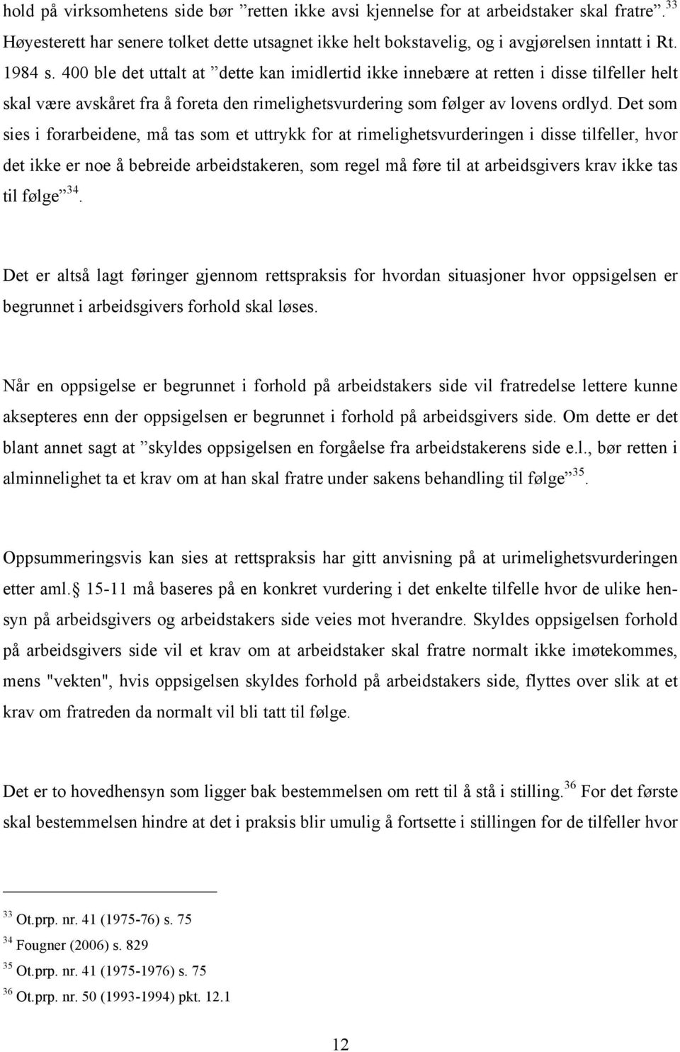 Det som sies i forarbeidene, må tas som et uttrykk for at rimelighetsvurderingen i disse tilfeller, hvor det ikke er noe å bebreide arbeidstakeren, som regel må føre til at arbeidsgivers krav ikke