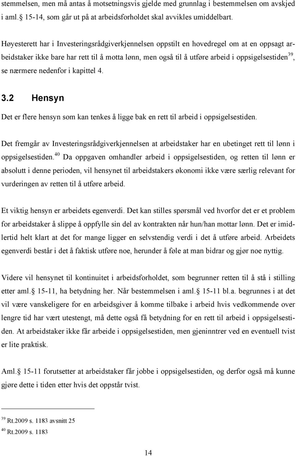 nærmere nedenfor i kapittel 4. 3.2 Hensyn Det er flere hensyn som kan tenkes å ligge bak en rett til arbeid i oppsigelsestiden.