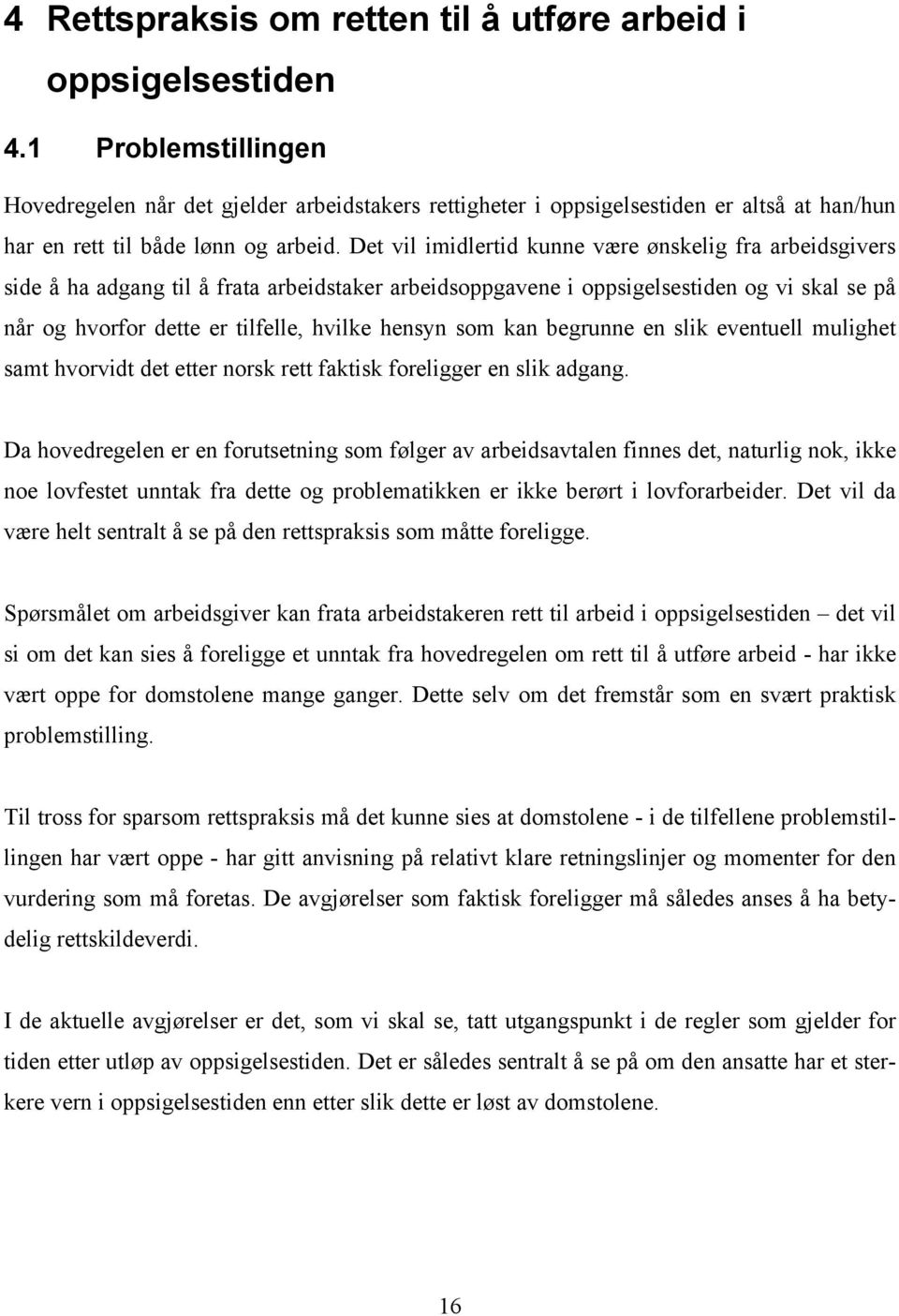 Det vil imidlertid kunne være ønskelig fra arbeidsgivers side å ha adgang til å frata arbeidstaker arbeidsoppgavene i oppsigelsestiden og vi skal se på når og hvorfor dette er tilfelle, hvilke hensyn