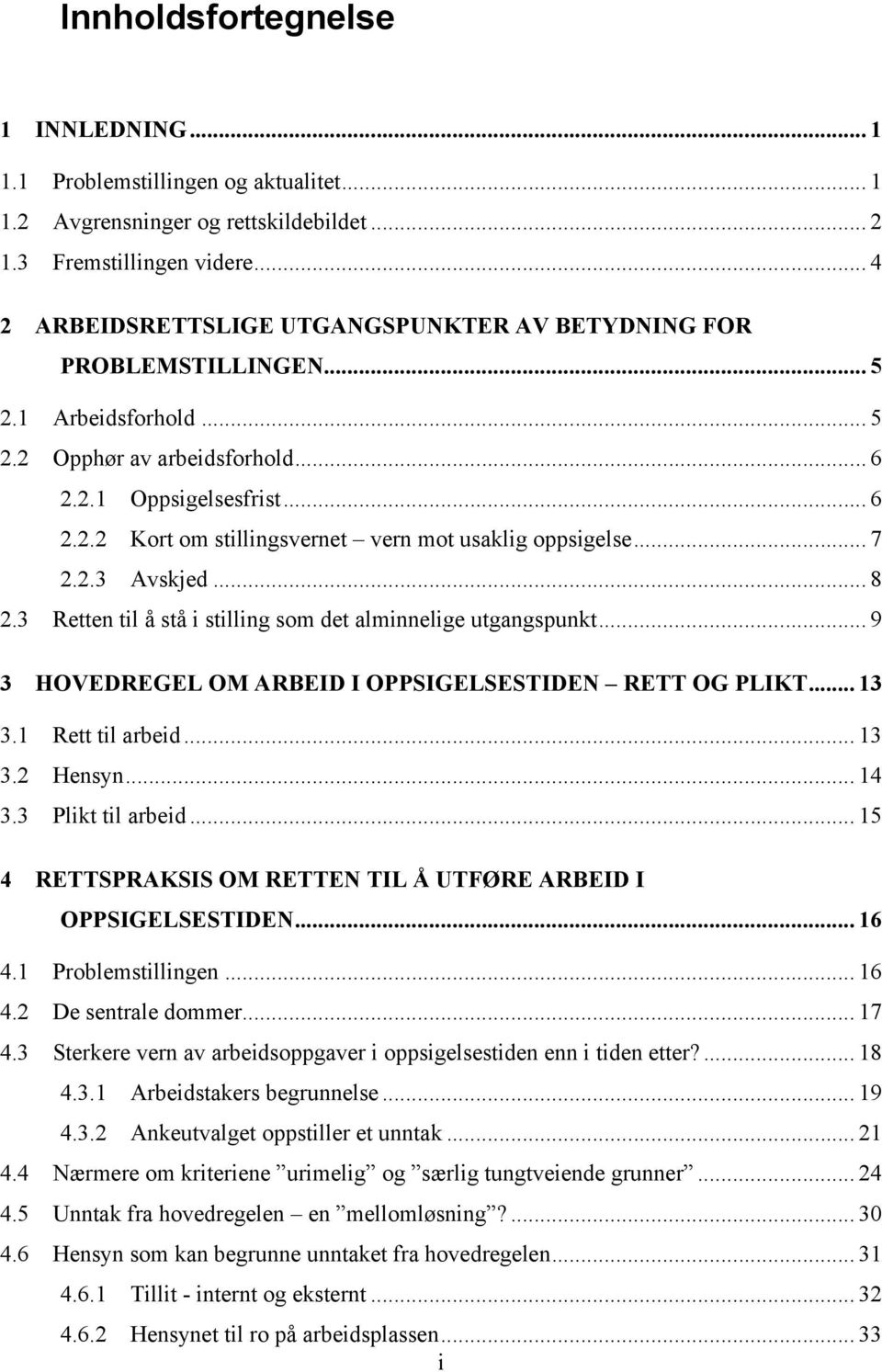 .. 7 2.2.3 Avskjed... 8 2.3 Retten til å stå i stilling som det alminnelige utgangspunkt... 9 3 HOVEDREGEL OM ARBEID I OPPSIGELSESTIDEN RETT OG PLIKT... 13 3.1 Rett til arbeid... 13 3.2 Hensyn... 14 3.