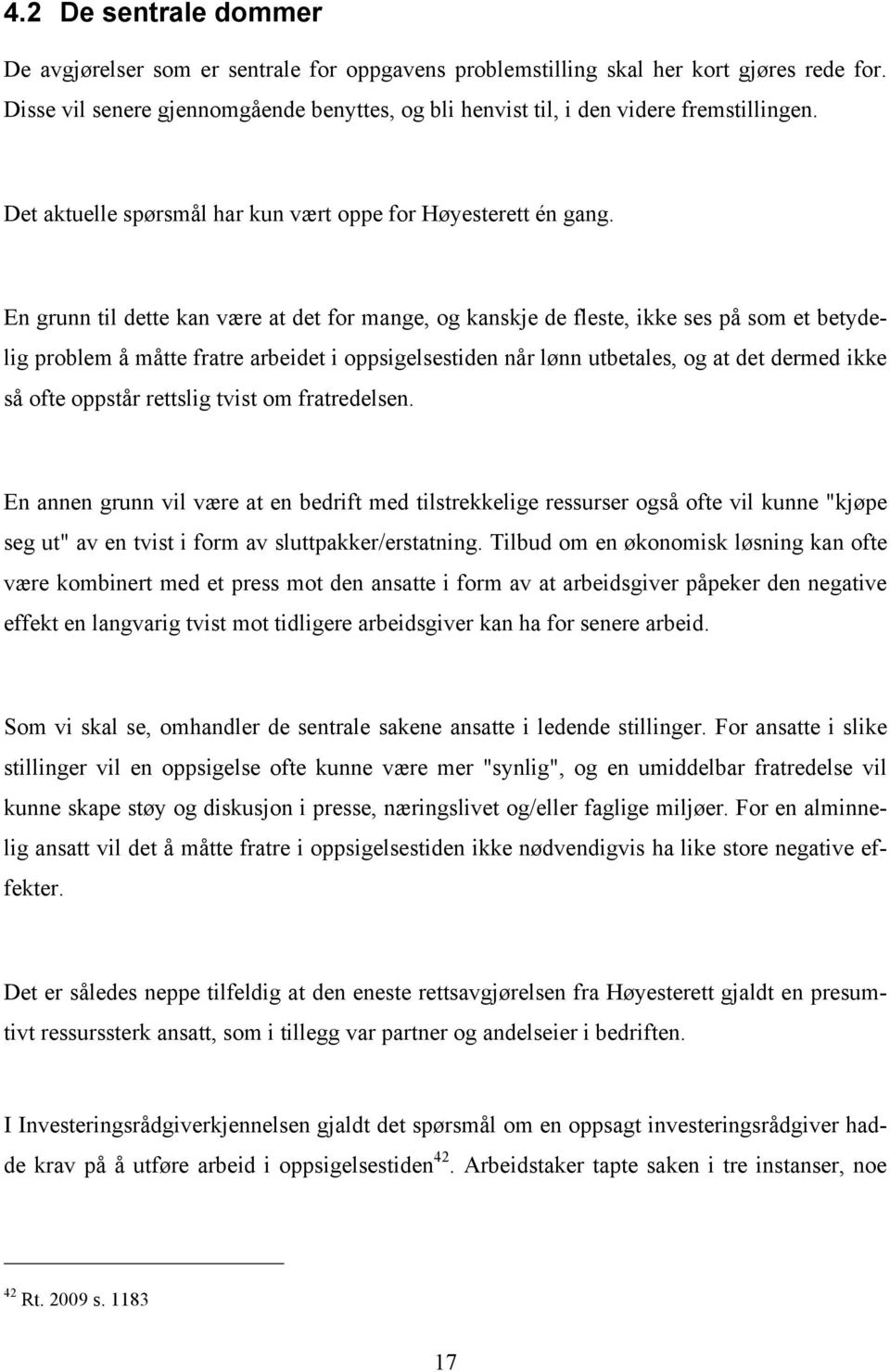 En grunn til dette kan være at det for mange, og kanskje de fleste, ikke ses på som et betydelig problem å måtte fratre arbeidet i oppsigelsestiden når lønn utbetales, og at det dermed ikke så ofte