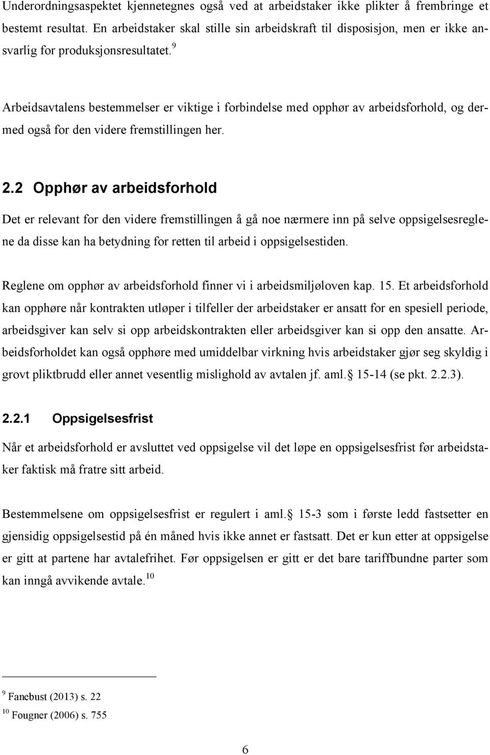 9 Arbeidsavtalens bestemmelser er viktige i forbindelse med opphør av arbeidsforhold, og dermed også for den videre fremstillingen her. 2.