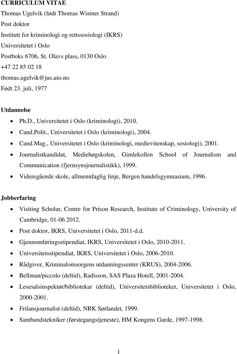 Cand.Mag., Universitetet i Oslo (kriminologi, medievitenskap, sosiologi), 2001. Journalistkandidat, Mediehøgskolen, Gimlekollen School of Journalism and Communication (fjernsynsjournalistikk), 1999.