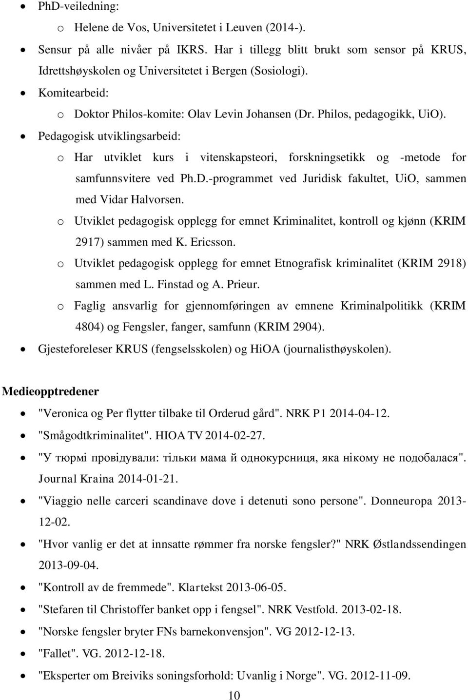 Pedagogisk utviklingsarbeid: o Har utviklet kurs i vitenskapsteori, forskningsetikk og -metode for samfunnsvitere ved Ph.D.-programmet ved Juridisk fakultet, UiO, sammen med Vidar Halvorsen.