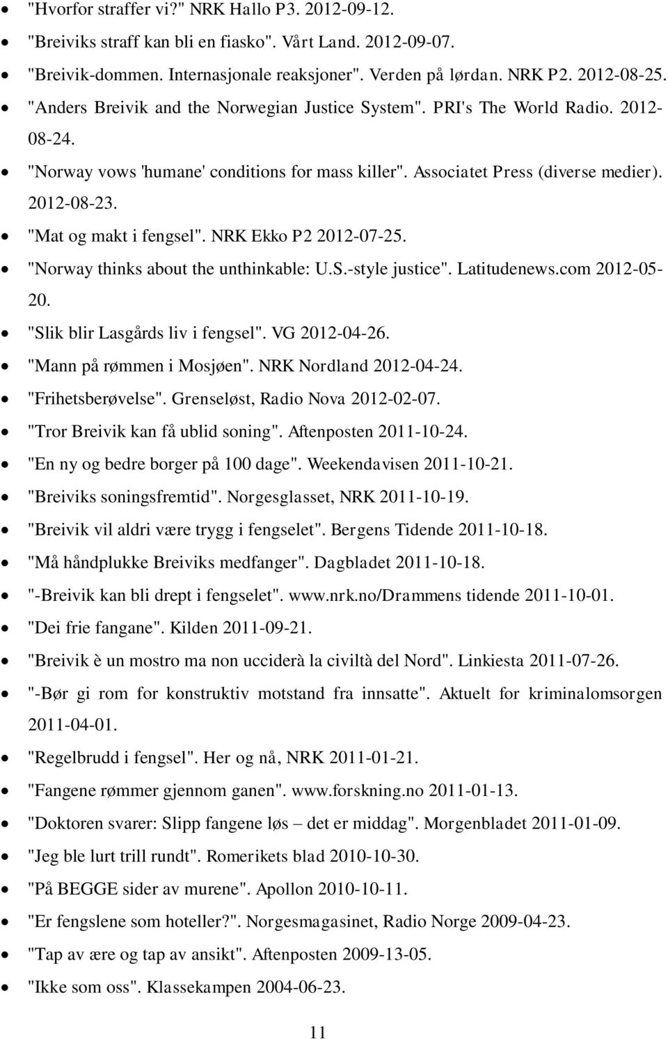"Mat og makt i fengsel". NRK Ekko P2 2012-07-25. "Norway thinks about the unthinkable: U.S.-style justice". Latitudenews.com 2012-05- 20. "Slik blir Lasgårds liv i fengsel". VG 2012-04-26.