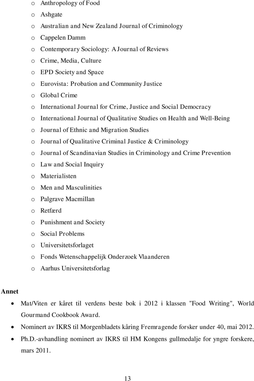 Journal of Ethnic and Migration Studies o Journal of Qualitative Criminal Justice & Criminology o Journal of Scandinavian Studies in Criminology and Crime Prevention o Law and Social Inquiry o