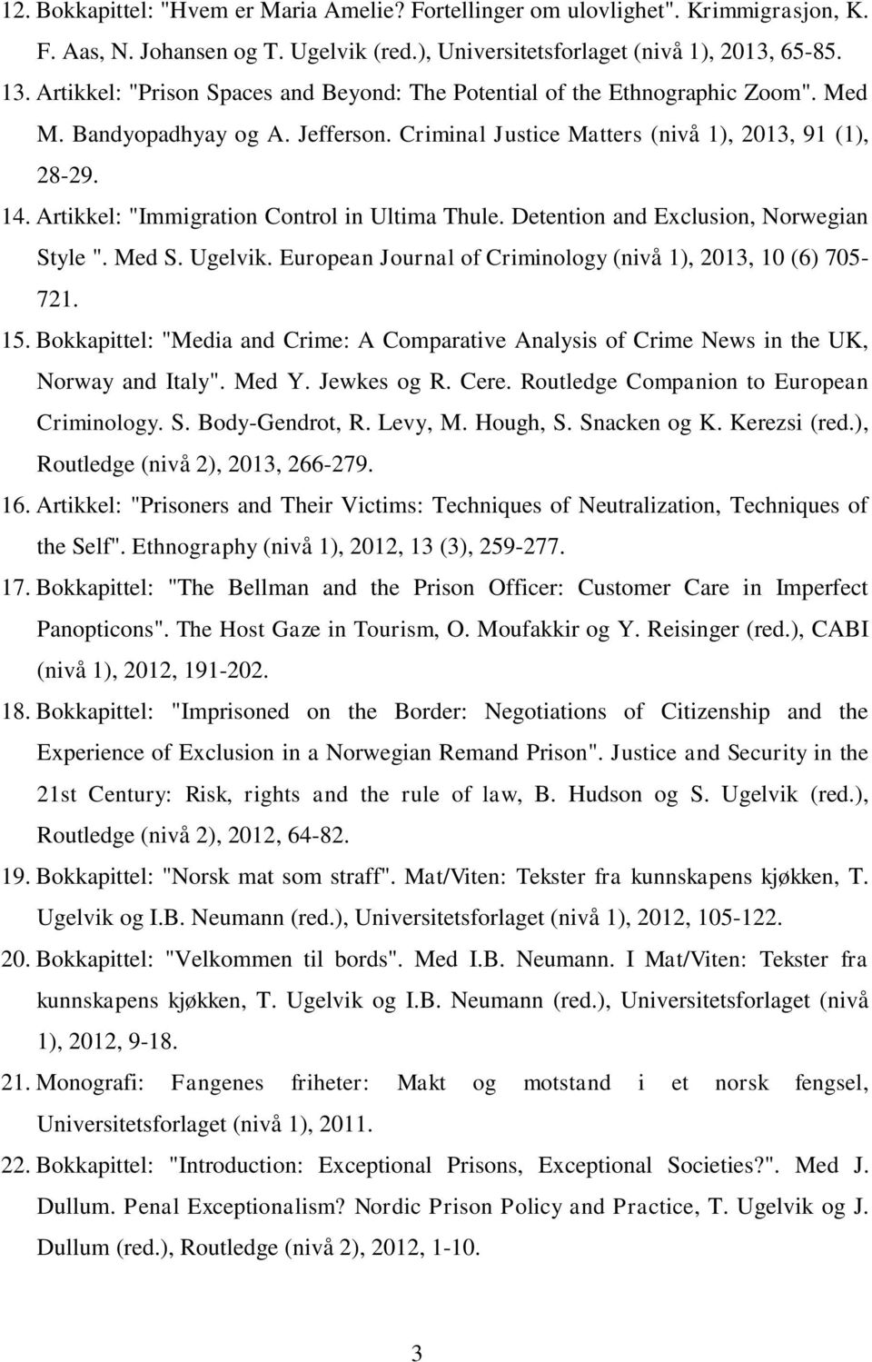 Artikkel: "Immigration Control in Ultima Thule. Detention and Exclusion, Norwegian Style ". Med S. Ugelvik. European Journal of Criminology (nivå 1), 2013, 10 (6) 705-721. 15.