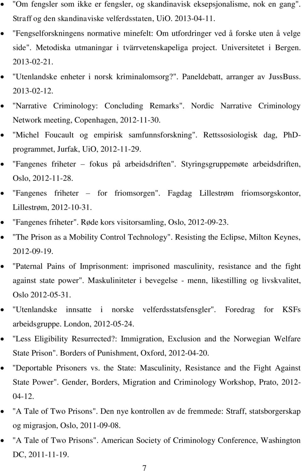 "Utenlandske enheter i norsk kriminalomsorg?". Paneldebatt, arranger av JussBuss. 2013-02-12. "Narrative Criminology: Concluding Remarks".
