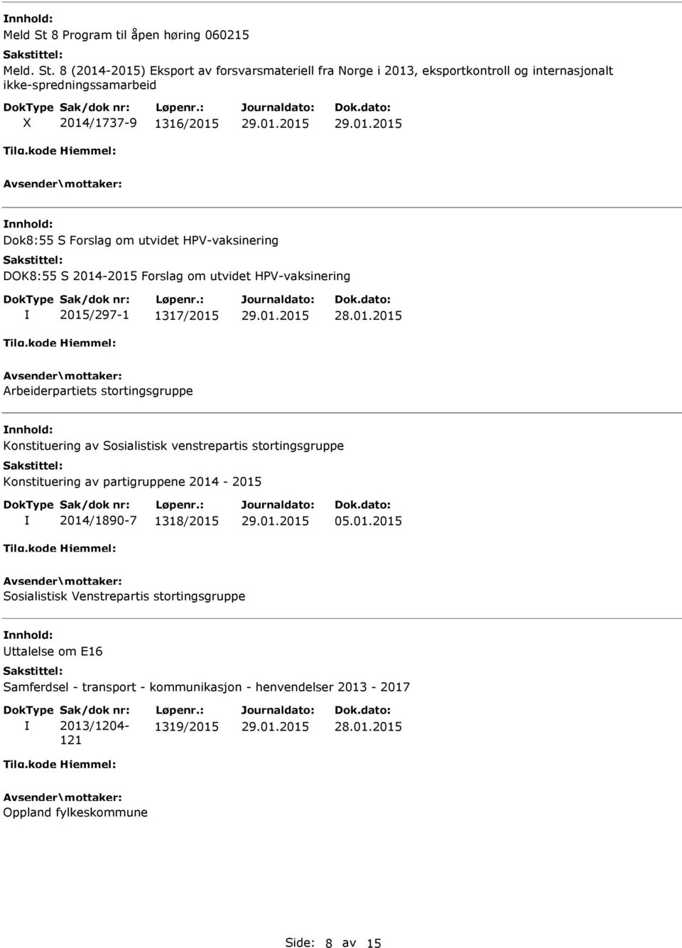 8 (2014-2015) Eksport av forsvarsmateriell fra Norge i 2013, eksportkontroll og internasjonalt ikke-spredningssamarbeid X 2014/1737-9 1316/2015 Dok8:55 S Forslag om