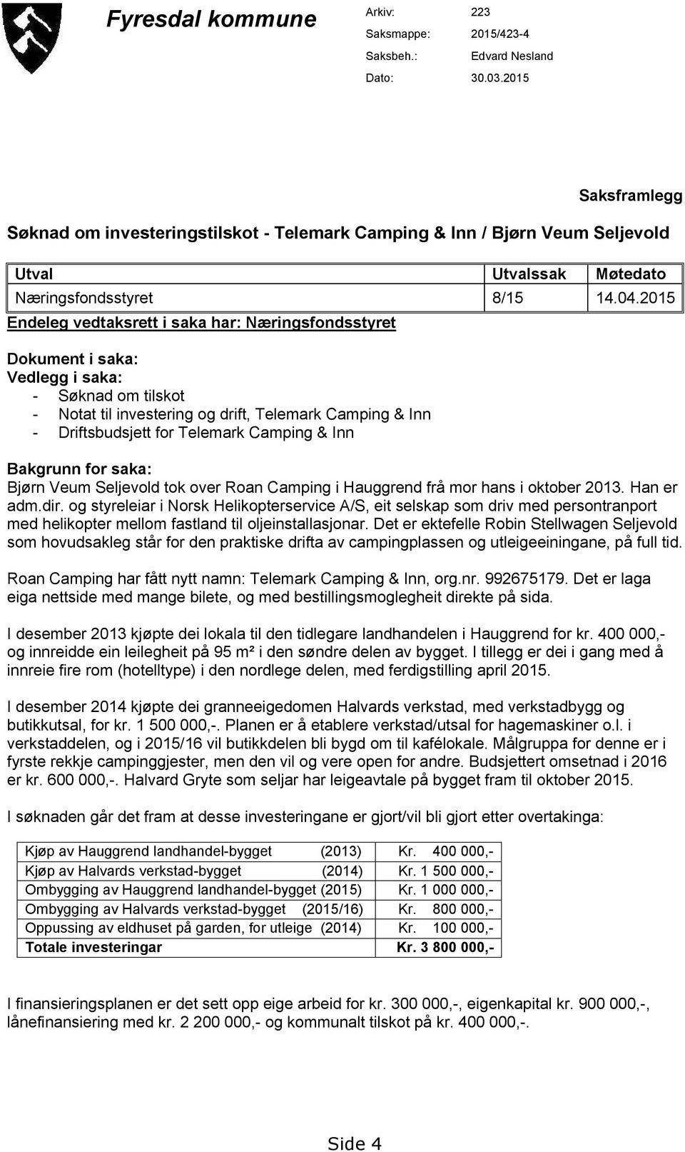 2015 Endeleg vedtaksrett i saka har: Næringsfondsstyret Dokument i saka: Vedlegg i saka: - Søknad om tilskot - Notat til investering og drift, Telemark Camping & Inn - Driftsbudsjett for Telemark