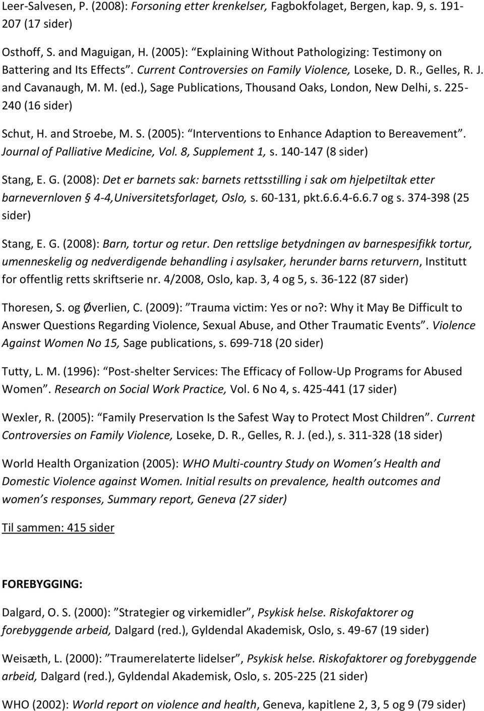 ), Sage Publications, Thousand Oaks, London, New Delhi, s. 225-240 (16 sider) Schut, H. and Stroebe, M. S. (2005): Interventions to Enhance Adaption to Bereavement.