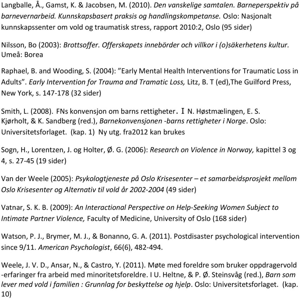 Umeå: Borea Raphael, B. and Wooding, S. (2004): Early Mental Health Interventions for Traumatic Loss in Adults. Early Intervention for Trauma and Tramatic Loss, Litz, B.
