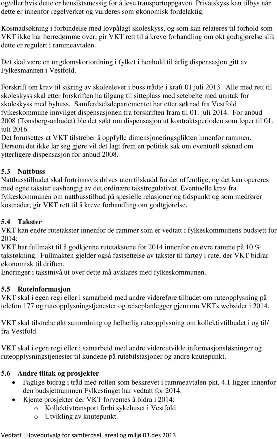 regulert i rammeavtalen. Det skal være en ungdomskortordning i fylket i henhold til årlig dispensasjon gitt av Fylkesmannen i Vestfold.