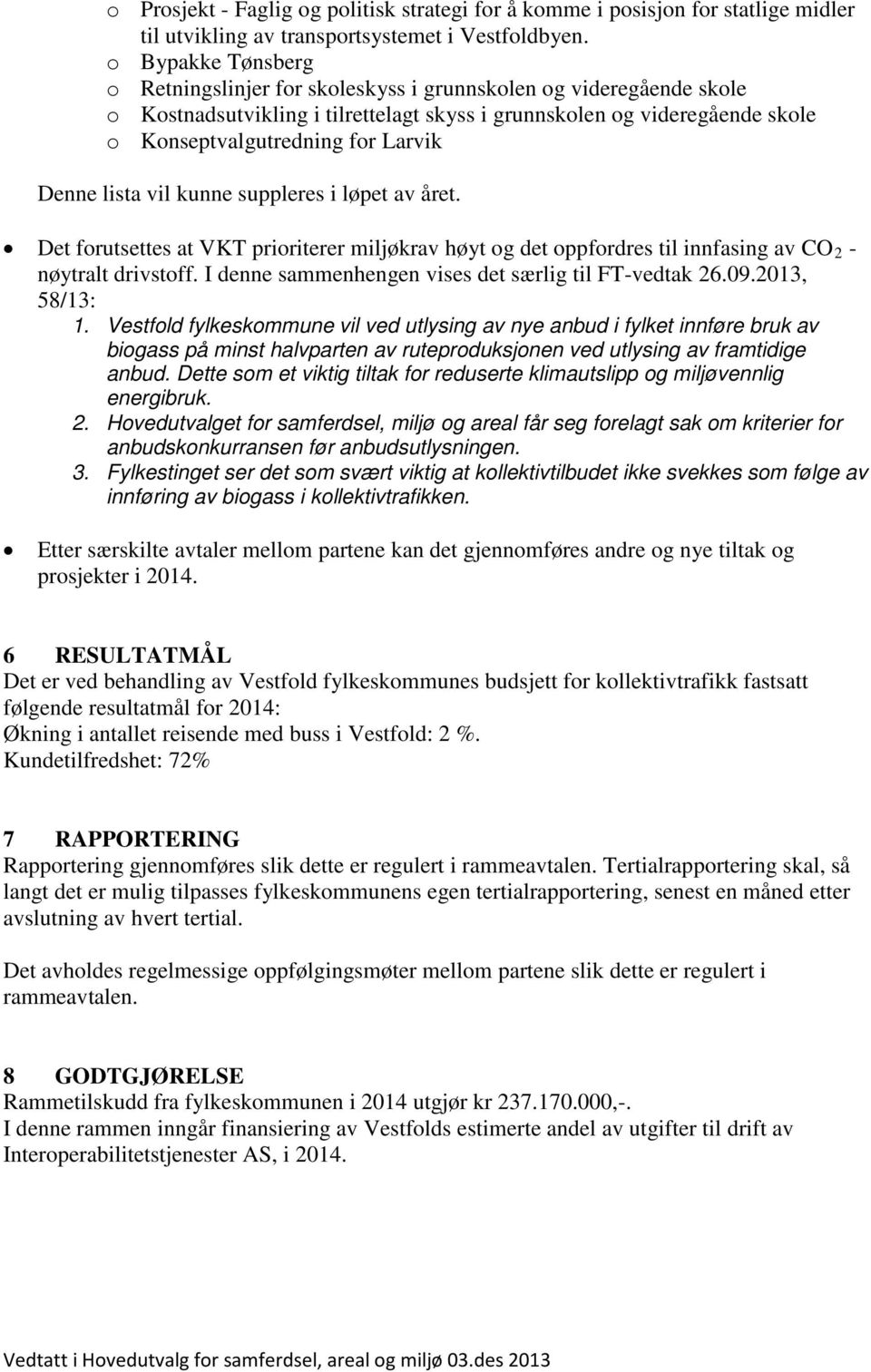 Denne lista vil kunne suppleres i løpet av året. Det forutsettes at VKT prioriterer miljøkrav høyt og det oppfordres til innfasing av CO 2 - nøytralt drivstoff.