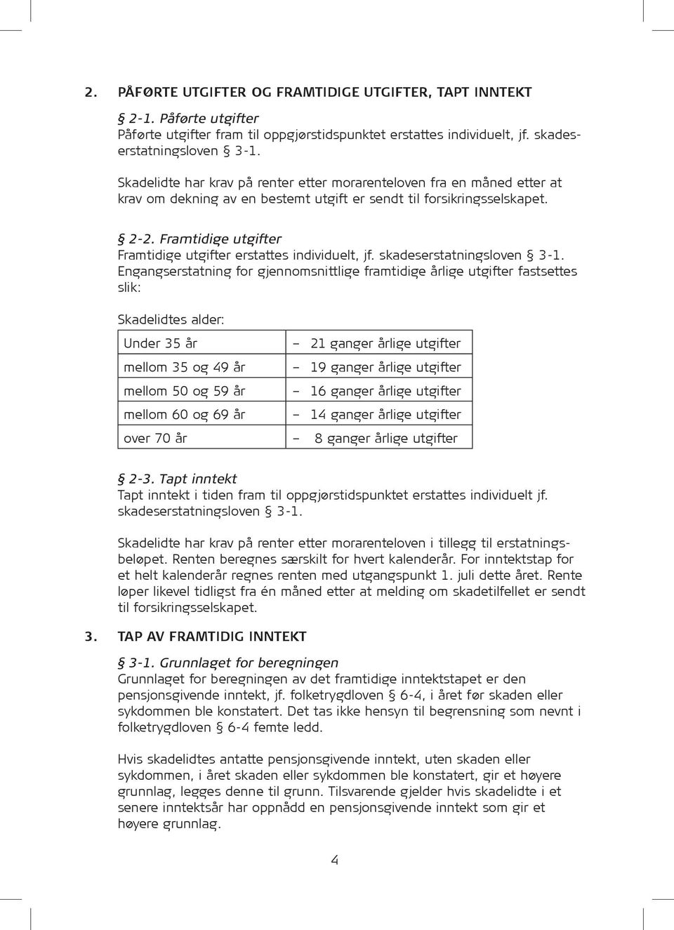 Framtidige utgifter Framtidige utgifter erstattes individuelt, jf. skadeserstatningsloven 3-1.