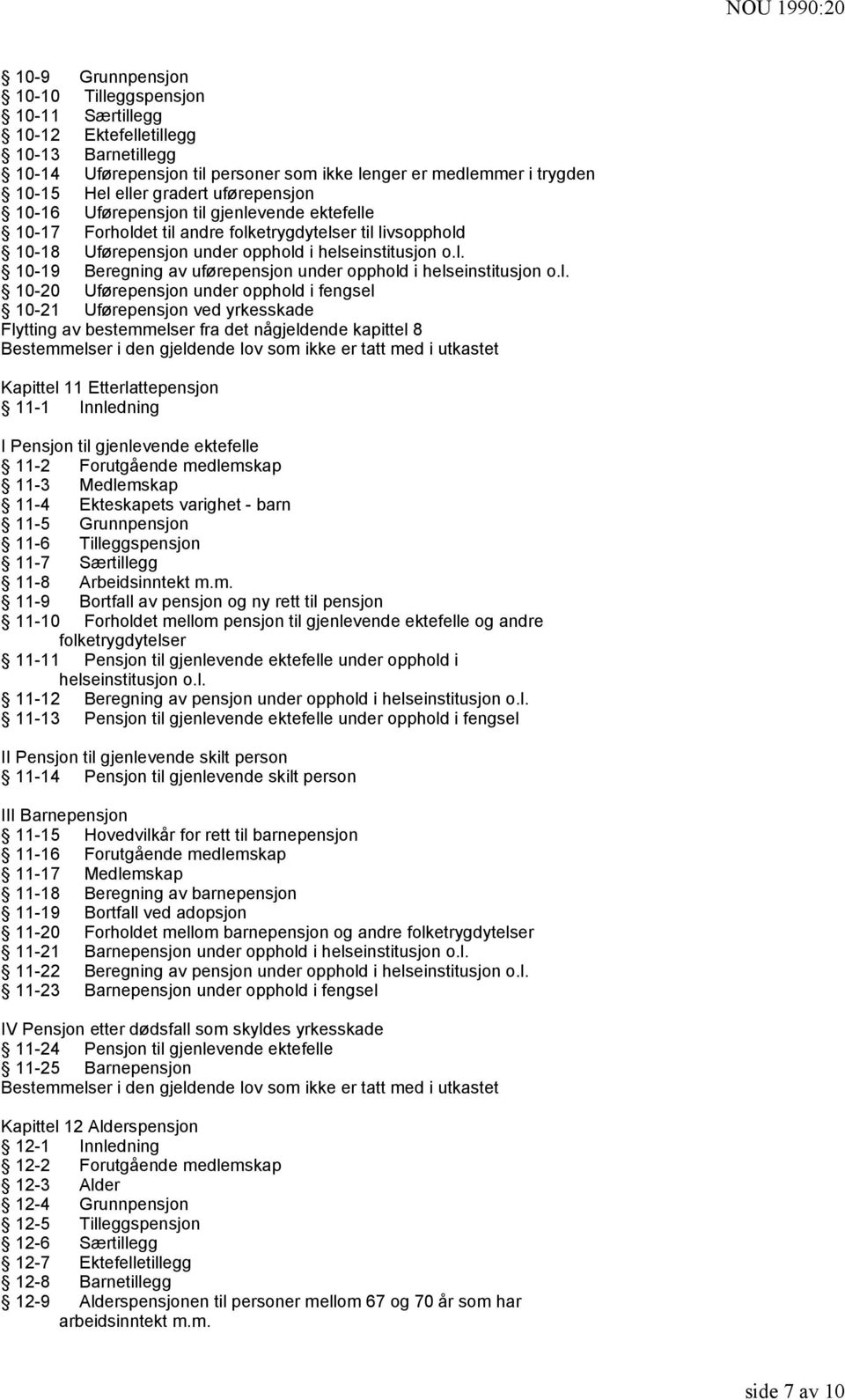 l. 10-20 Uførepensjon under opphold i fengsel 10-21 Uførepensjon ved yrkesskade Flytting av bestemmelser fra det någjeldende kapittel 8 Bestemmelser i den gjeldende lov som ikke er tatt med i