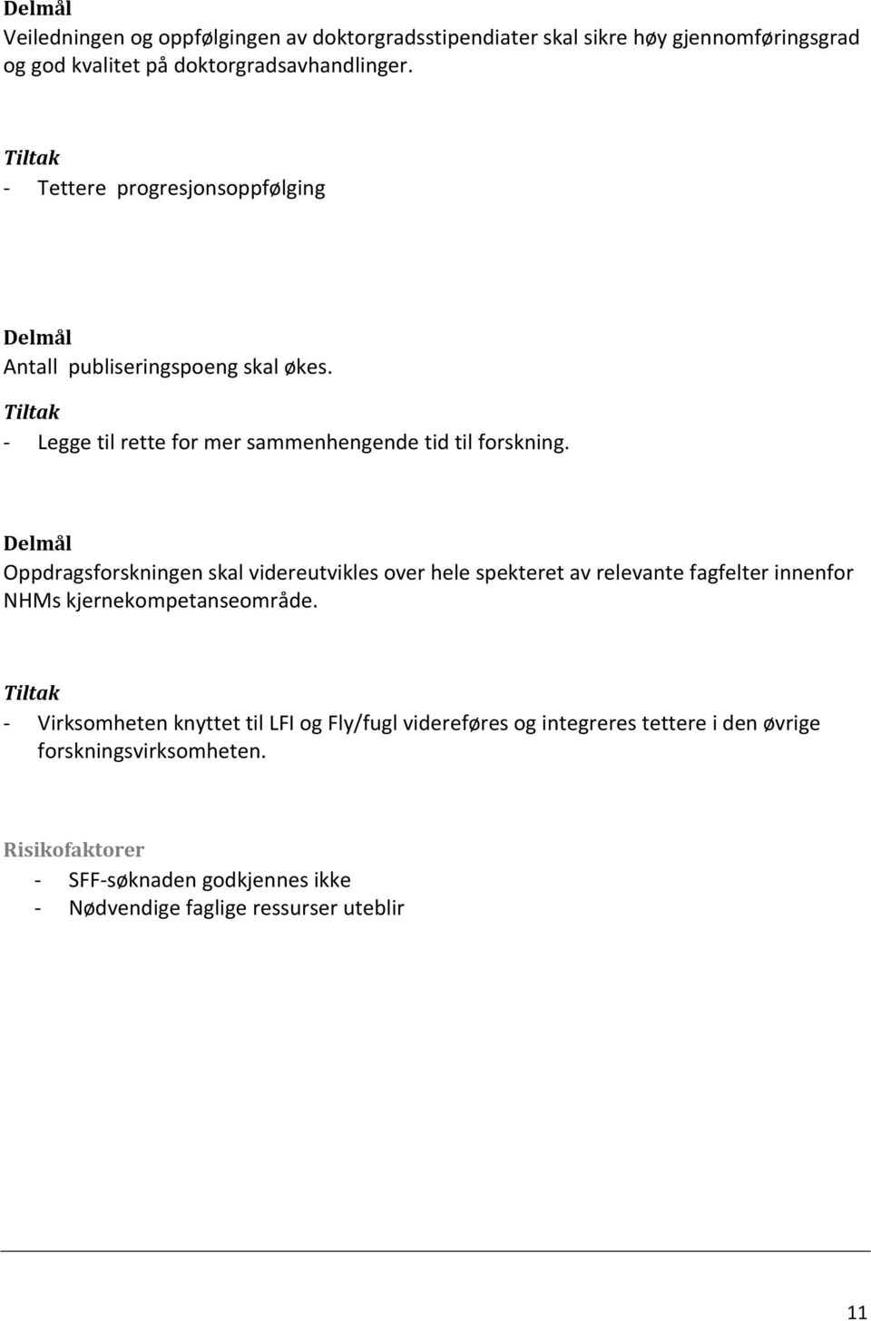 Oppdragsforskningen skal videreutvikles over hele spekteret av relevante fagfelter innenfor NHMs kjernekompetanseområde.