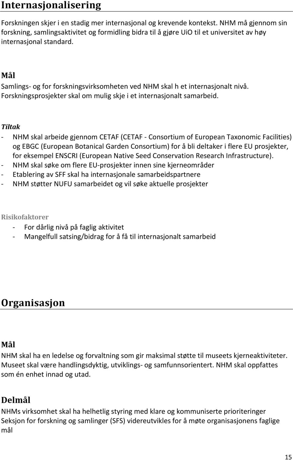 Mål Samlings og for forskningsvirksomheten ved NHM skal h et internasjonalt nivå. Forskningsprosjekter skal om mulig skje i et internasjonalt samarbeid.