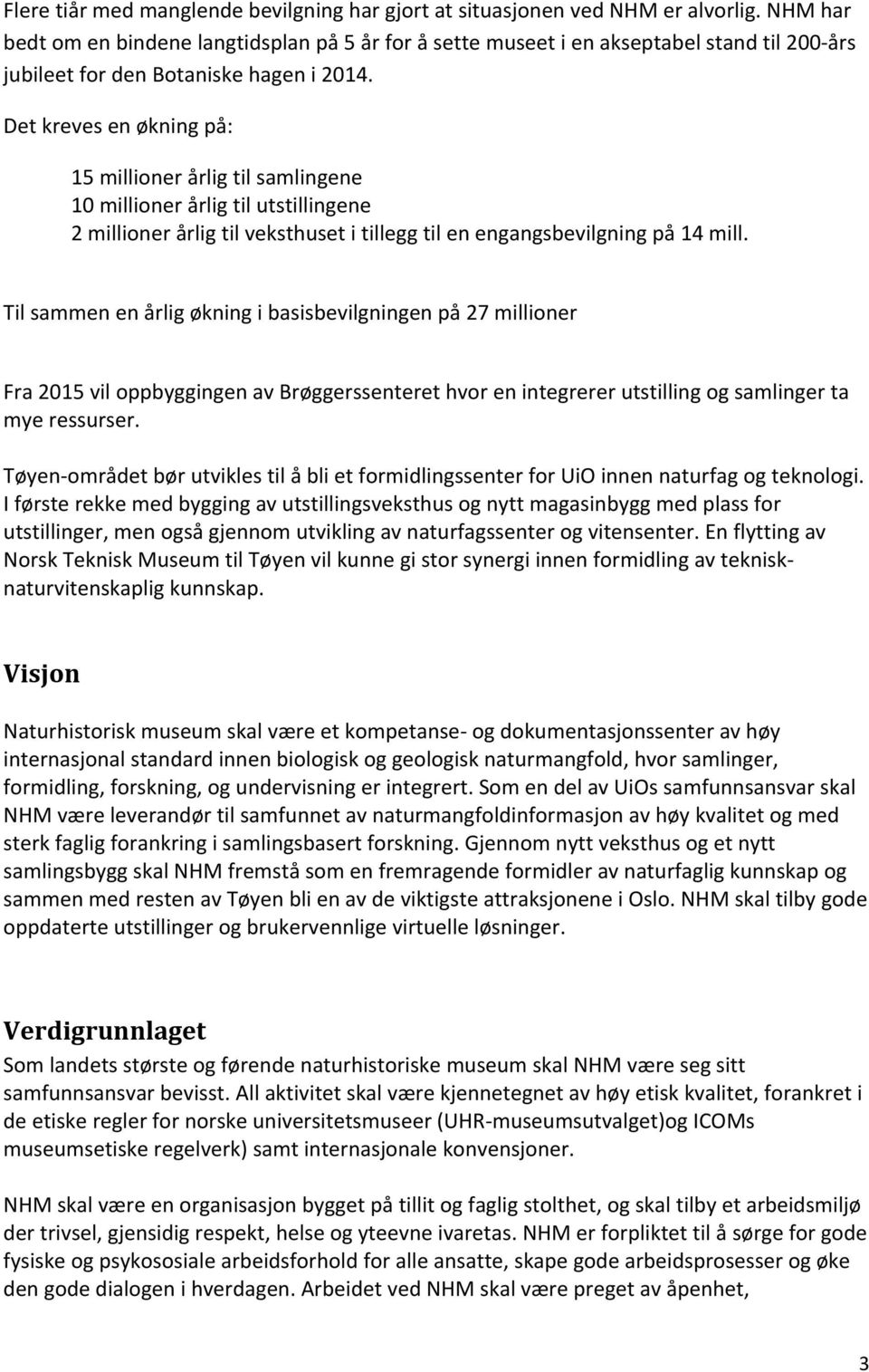 Det kreves en økning på: 15 millioner årlig til samlingene 10 millioner årlig til utstillingene 2 millioner årlig til veksthuset i tillegg til en engangsbevilgning på 14 mill.