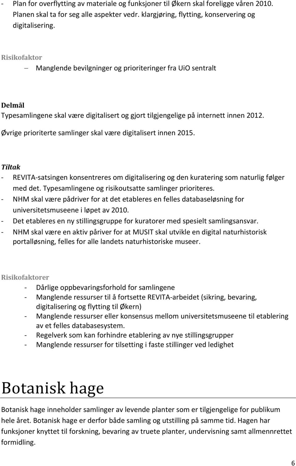 Øvrige prioriterte samlinger skal være digitalisert innen 2015. REVITA satsingen konsentreres om digitalisering og den kuratering som naturlig følger med det.