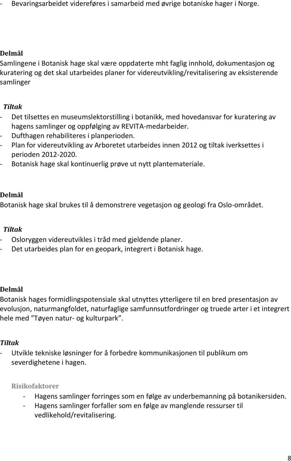 tilsettes en museumslektorstilling i botanikk, med hovedansvar for kuratering av hagens samlinger og oppfølging av REVITA medarbeider. Dufthagen rehabiliteres i planperioden.