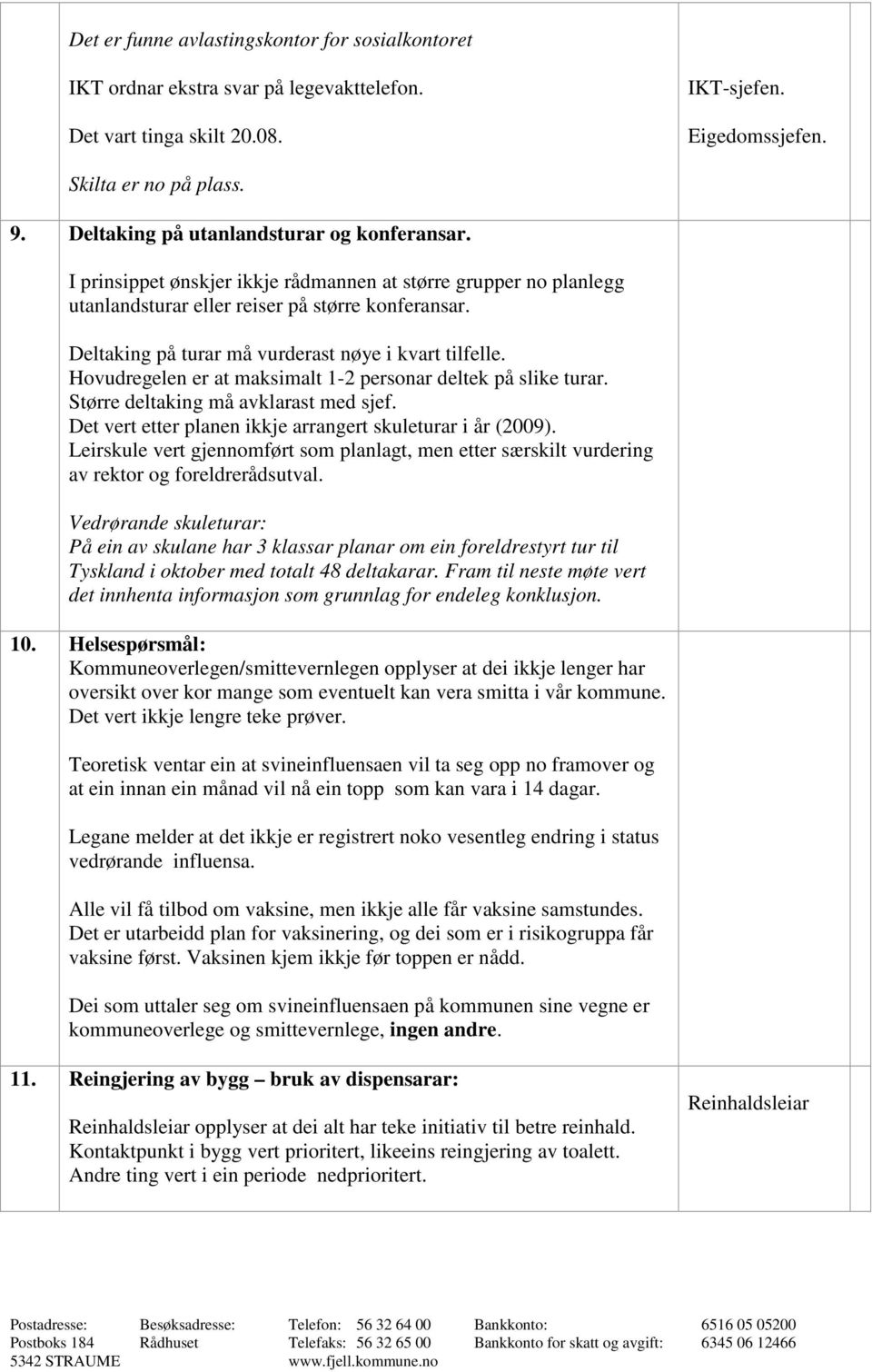 Deltaking på turar må vurderast nøye i kvart tilfelle. Hovudregelen er at maksimalt 1-2 personar deltek på slike turar. Større deltaking må avklarast med sjef.