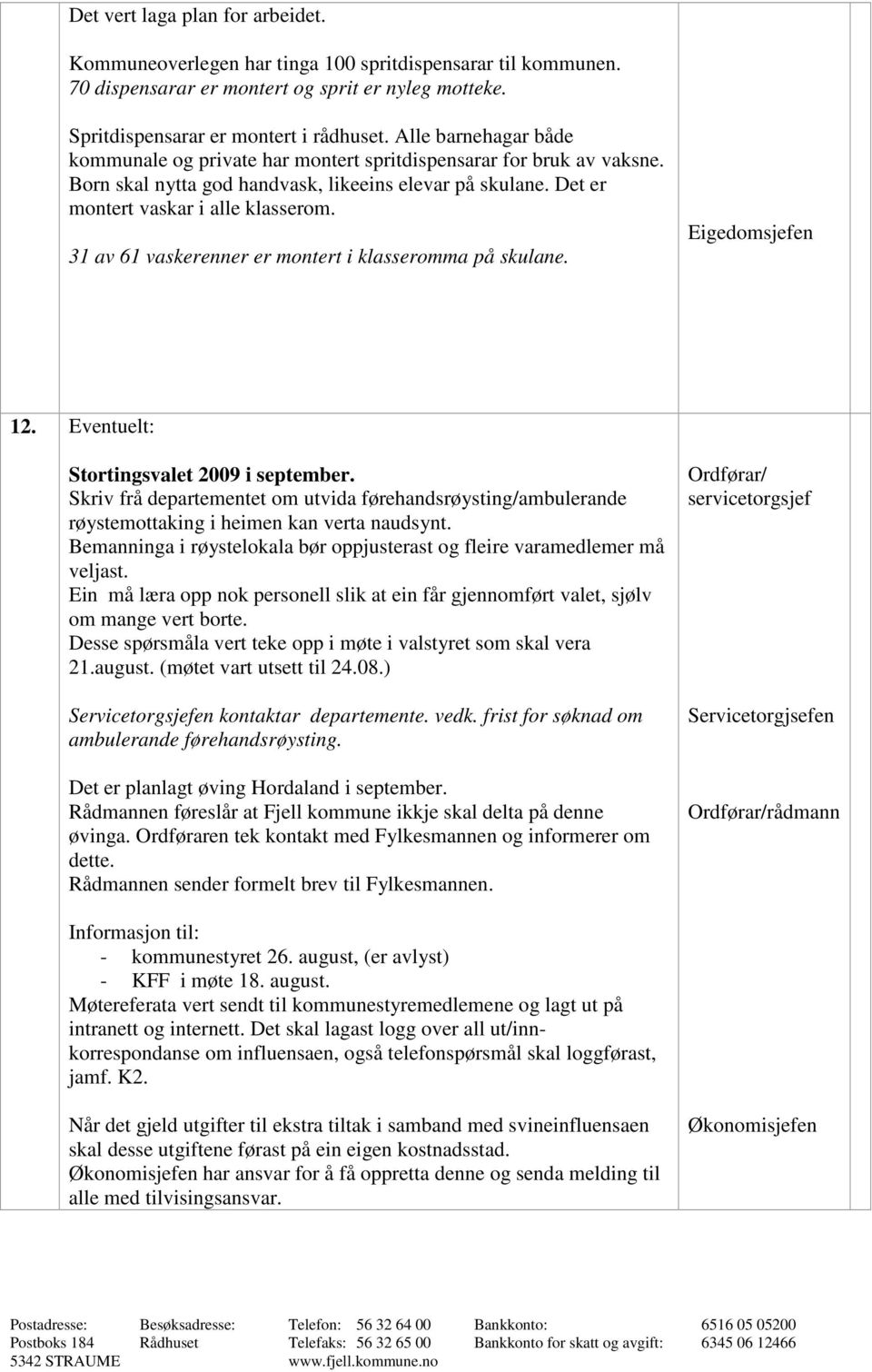 31 av 61 vaskerenner er montert i klasseromma på skulane. Eigedomsjefen 12. Eventuelt: Stortingsvalet 2009 i september.