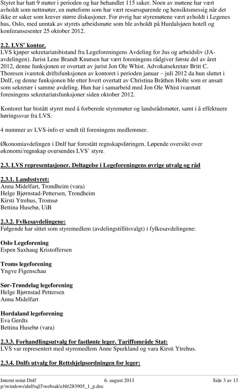 For øvrig har styremøtene vært avholdt i Legenes hus, Oslo, med unntak av styrets arbeidsmøte som ble avholdt på Hurdalsjøen hotell og konferansesenter 25 oktober 2012. 2.2. LVS kontor.