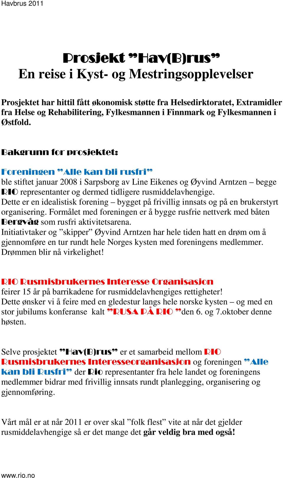 Bakgrunn for prosjektet: Foreningen Alle kan bli rusfri ble stiftet januar 2008 i Sarpsborg av Line Eikenes og Øyvind Arntzen begge RIO representanter og dermed tidligere rusmiddelavhengige.