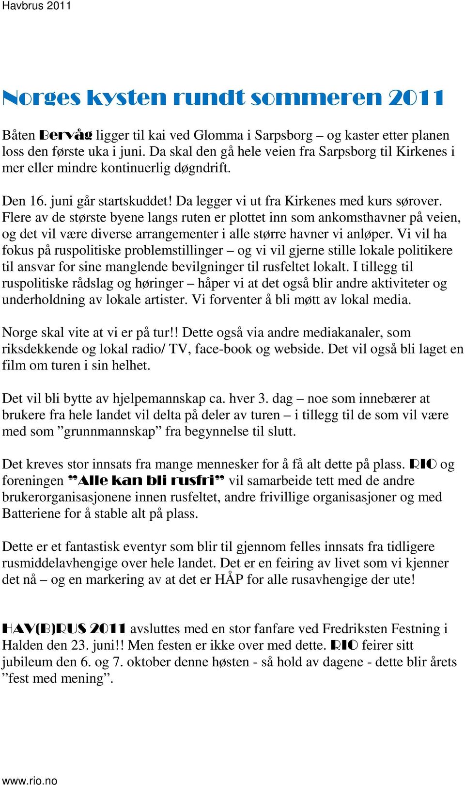 Flere av de største byene langs ruten er plottet inn som ankomsthavner på veien, og det vil være diverse arrangementer i alle større havner vi anløper.