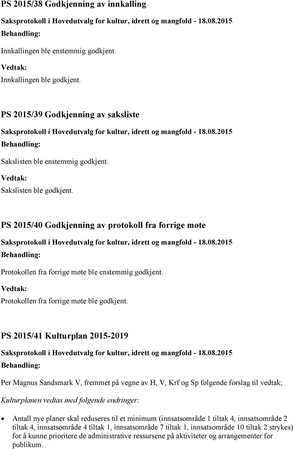 PS 2015/41 Kulturplan 2015-2019 Per Magnus Sandsmark V, fremmet på vegne av H, V, Krf og Sp følgende forslag til vedtak; Kulturplanen vedtas med følgende endringer: Antall nye planer skal reduseres