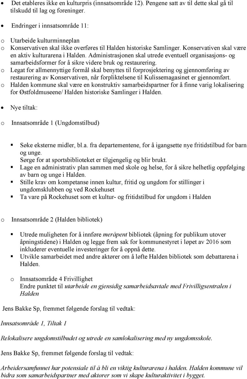 Administrasjonen skal utrede eventuell organisasjons- og samarbeidsformer for å sikre videre bruk og restaurering.