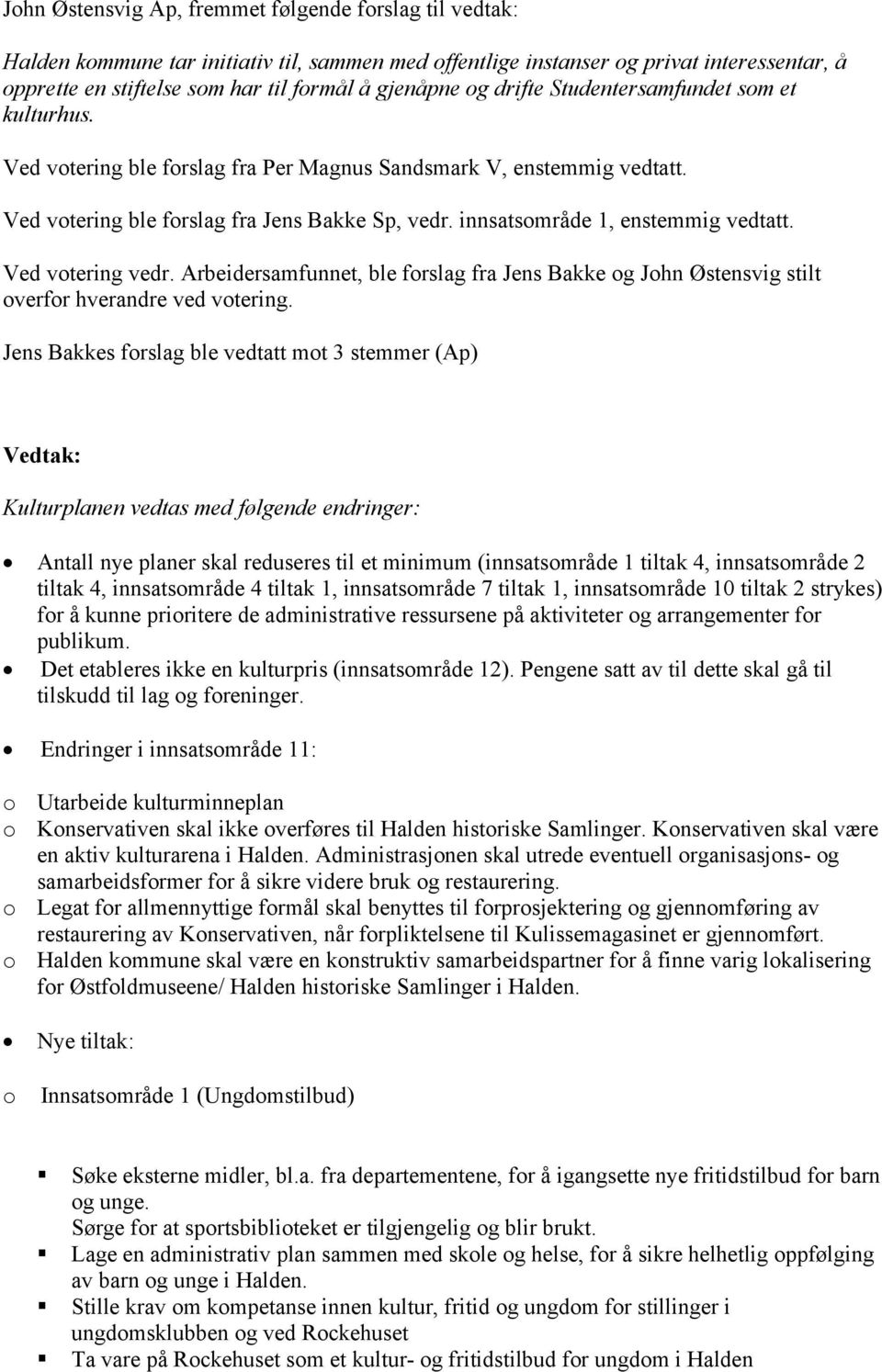 innsatsområde 1, enstemmig vedtatt. Ved votering vedr. Arbeidersamfunnet, ble forslag fra Jens Bakke og John Østensvig stilt overfor hverandre ved votering.