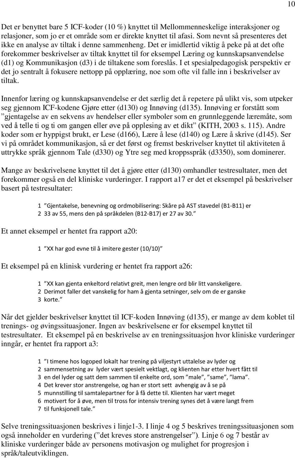 Det er imidlertid viktig å peke på at det ofte forekommer beskrivelser av tiltak knyttet til for eksempel Læring og kunnskapsanvendelse (d1) og Kommunikasjon (d3) i de tiltakene som foreslås.