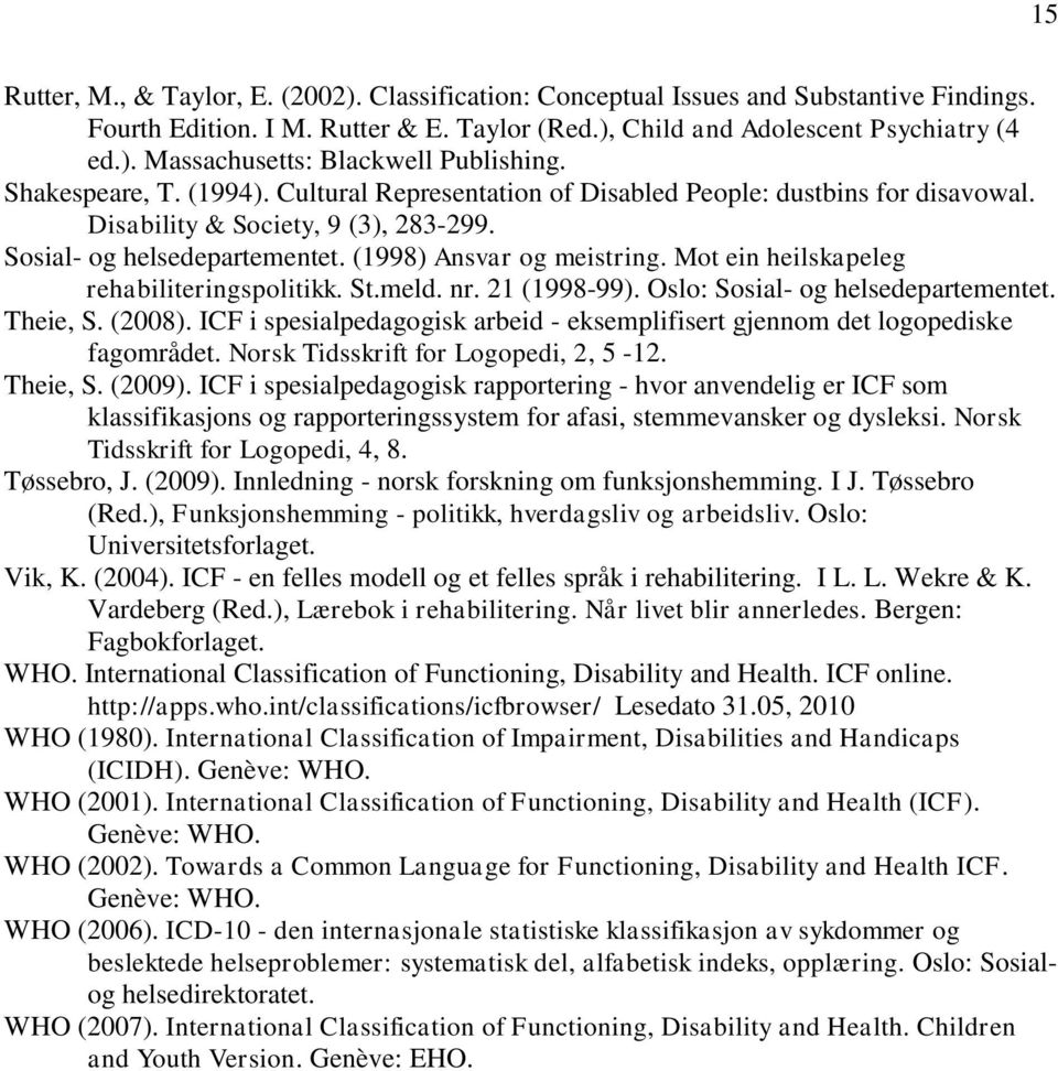 Mot ein heilskapeleg rehabiliteringspolitikk. St.meld. nr. 21 (1998-99). Oslo: Sosial- og helsedepartementet. Theie, S. (2008).