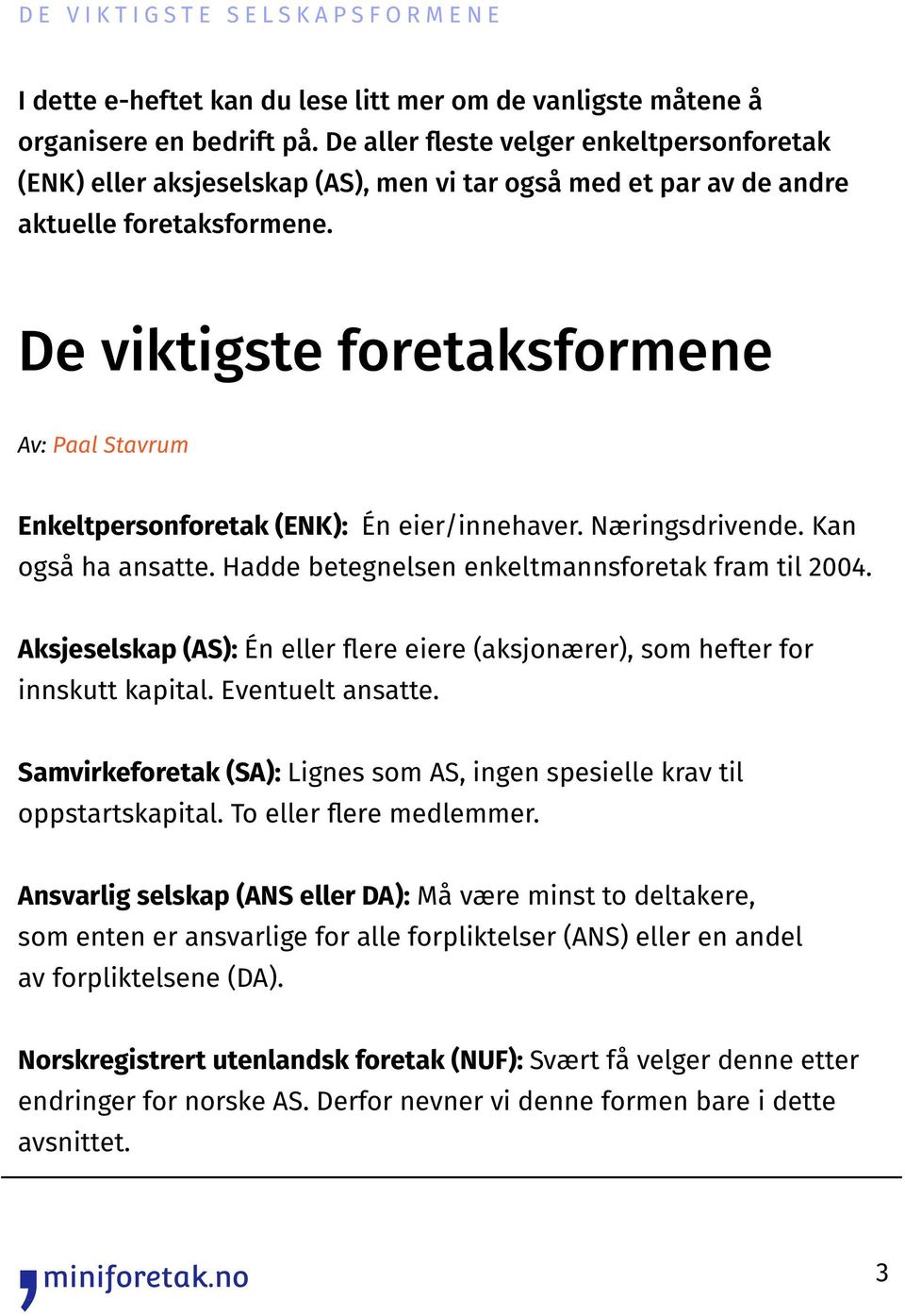 De viktigste foretaksformene Av: Paal Stavrum Enkeltpersonforetak (ENK): Én eier/innehaver. Næringsdrivende. Kan også ha ansatte. Hadde betegnelsen enkeltmannsforetak fram til 2004.