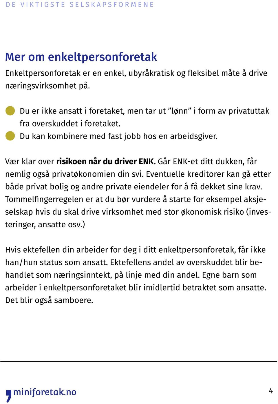 Går ENK-et ditt dukken, får nemlig også privatøkonomien din svi. Eventuelle kreditorer kan gå etter både privat bolig og andre private eiendeler for å få dekket sine krav.